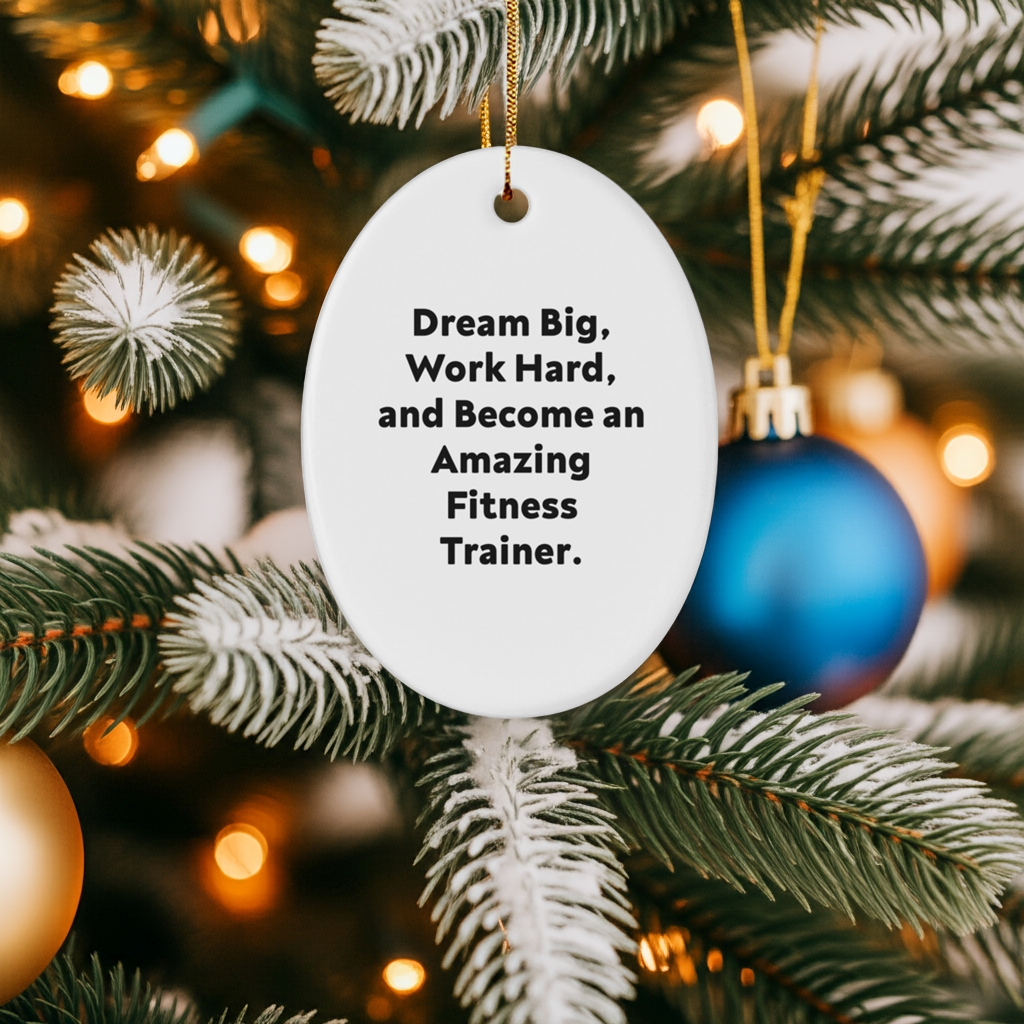 Fitness Trainer Gifts - Oval Ornament - Dream Big, Work Hard, And Become An Amazing Fitness Trainer. - Gifts from Family to Fitness Trainer Friends - Christmas Unique Gifts