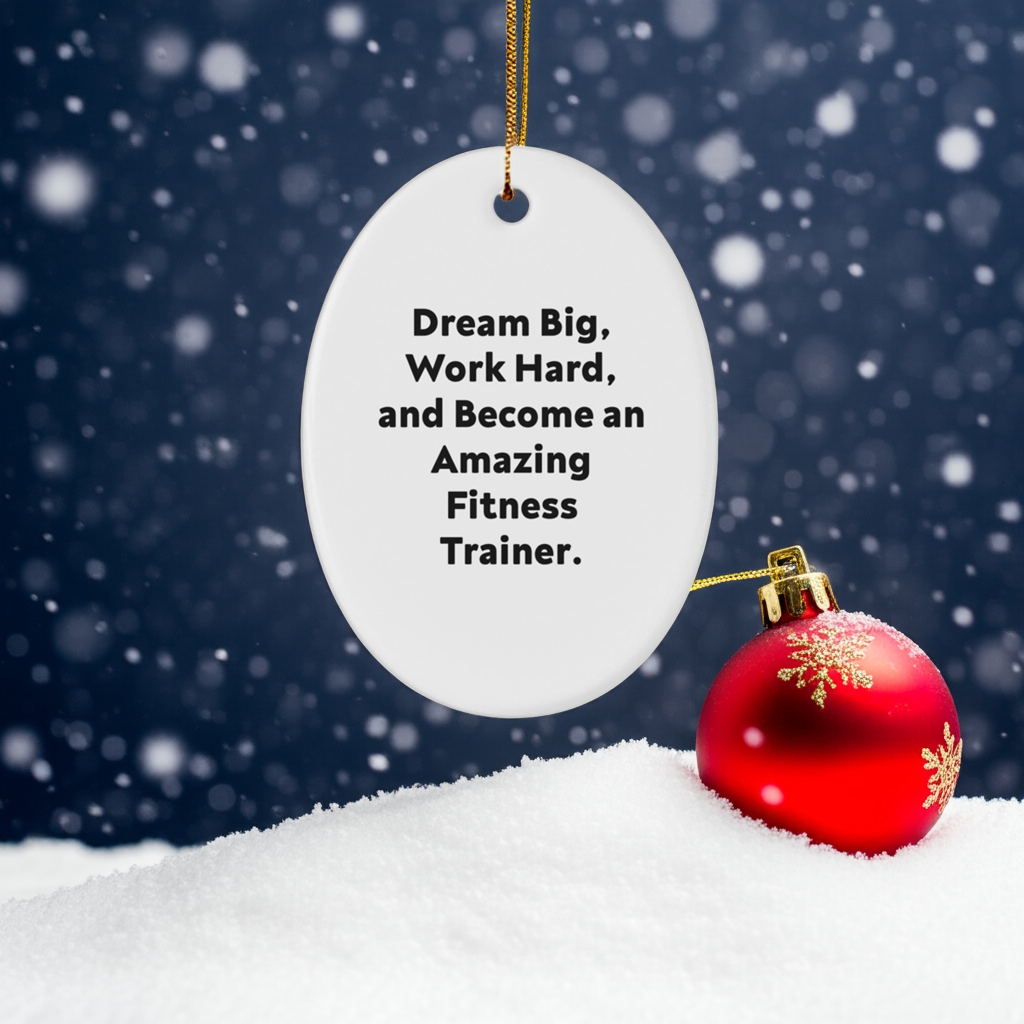 Fitness Trainer Gifts - Oval Ornament - Dream Big, Work Hard, And Become An Amazing Fitness Trainer. - Gifts from Family to Fitness Trainer Friends - Christmas Unique Gifts