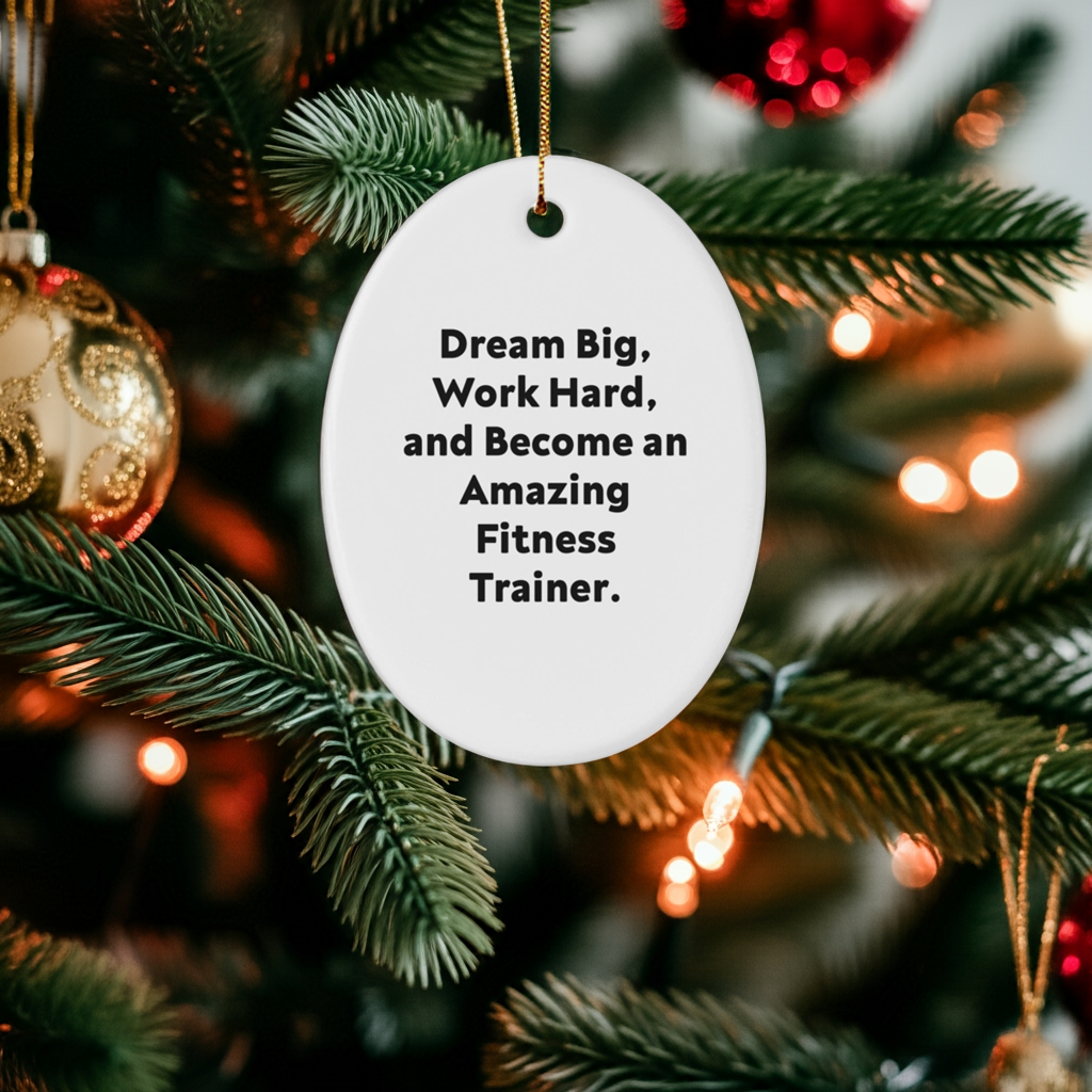 Fitness Trainer Gifts - Oval Ornament - Dream Big, Work Hard, And Become An Amazing Fitness Trainer. - Gifts from Family to Fitness Trainer Friends - Christmas Unique Gifts