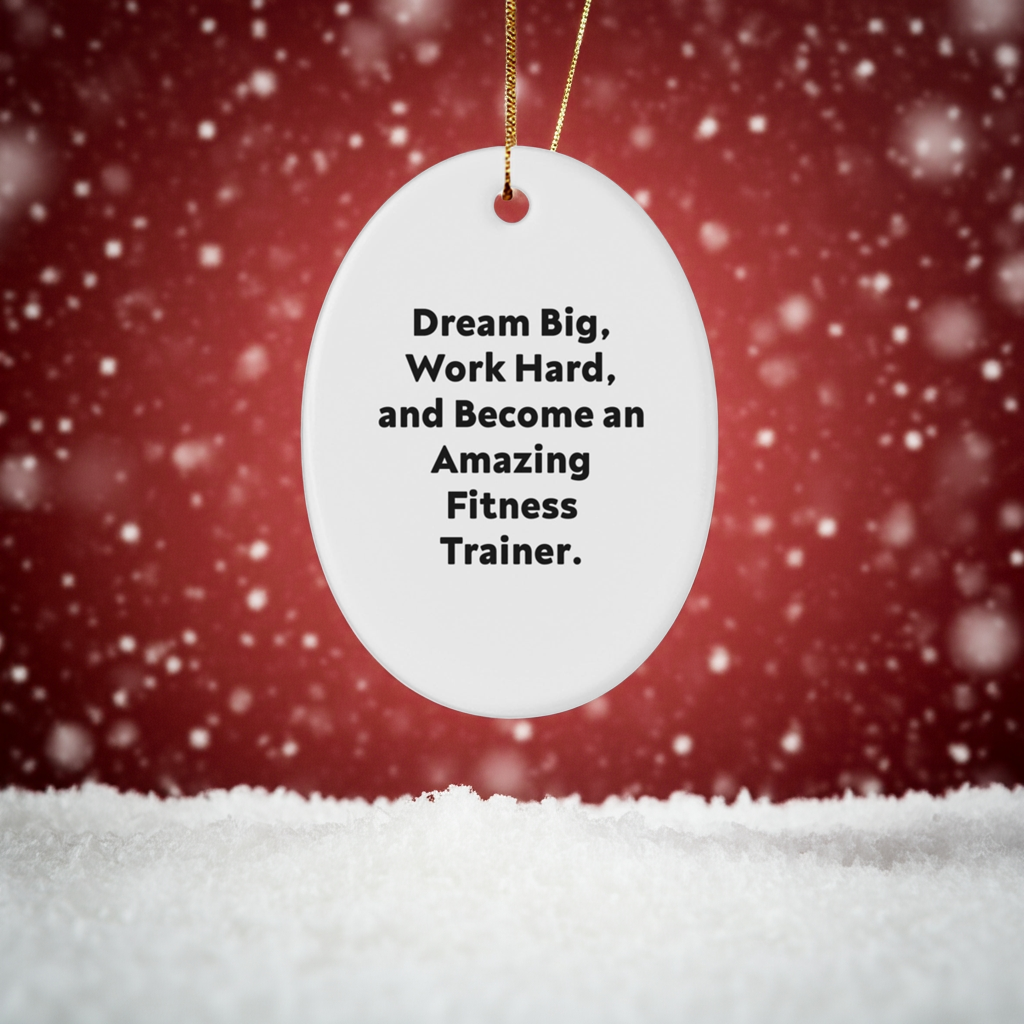 Fitness Trainer Gifts - Oval Ornament - Dream Big, Work Hard, And Become An Amazing Fitness Trainer. - Gifts from Family to Fitness Trainer Friends - Christmas Unique Gifts
