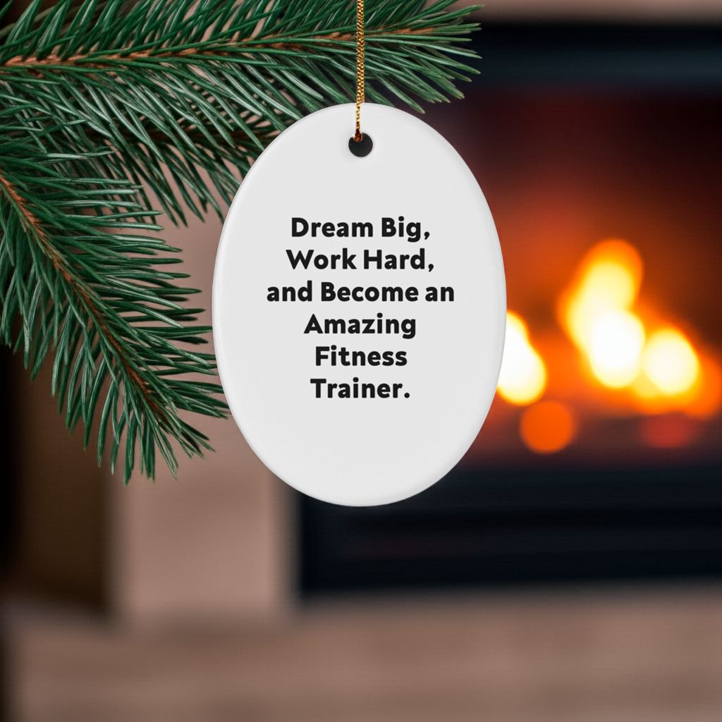 Fitness Trainer Gifts - Oval Ornament - Dream Big, Work Hard, And Become An Amazing Fitness Trainer. - Gifts from Family to Fitness Trainer Friends - Christmas Unique Gifts