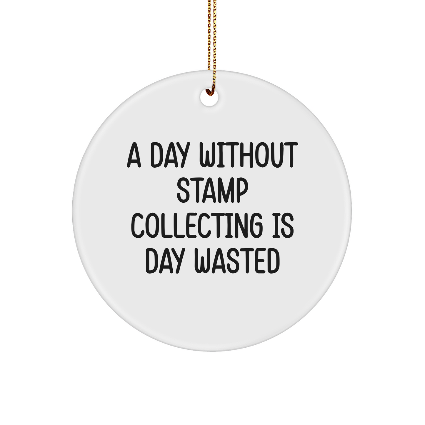Fun Stamp Collecting Gifts from Friends for Christmas - 'A Day Without Stamp Collecting Is Day Wasted' Circle Ornament