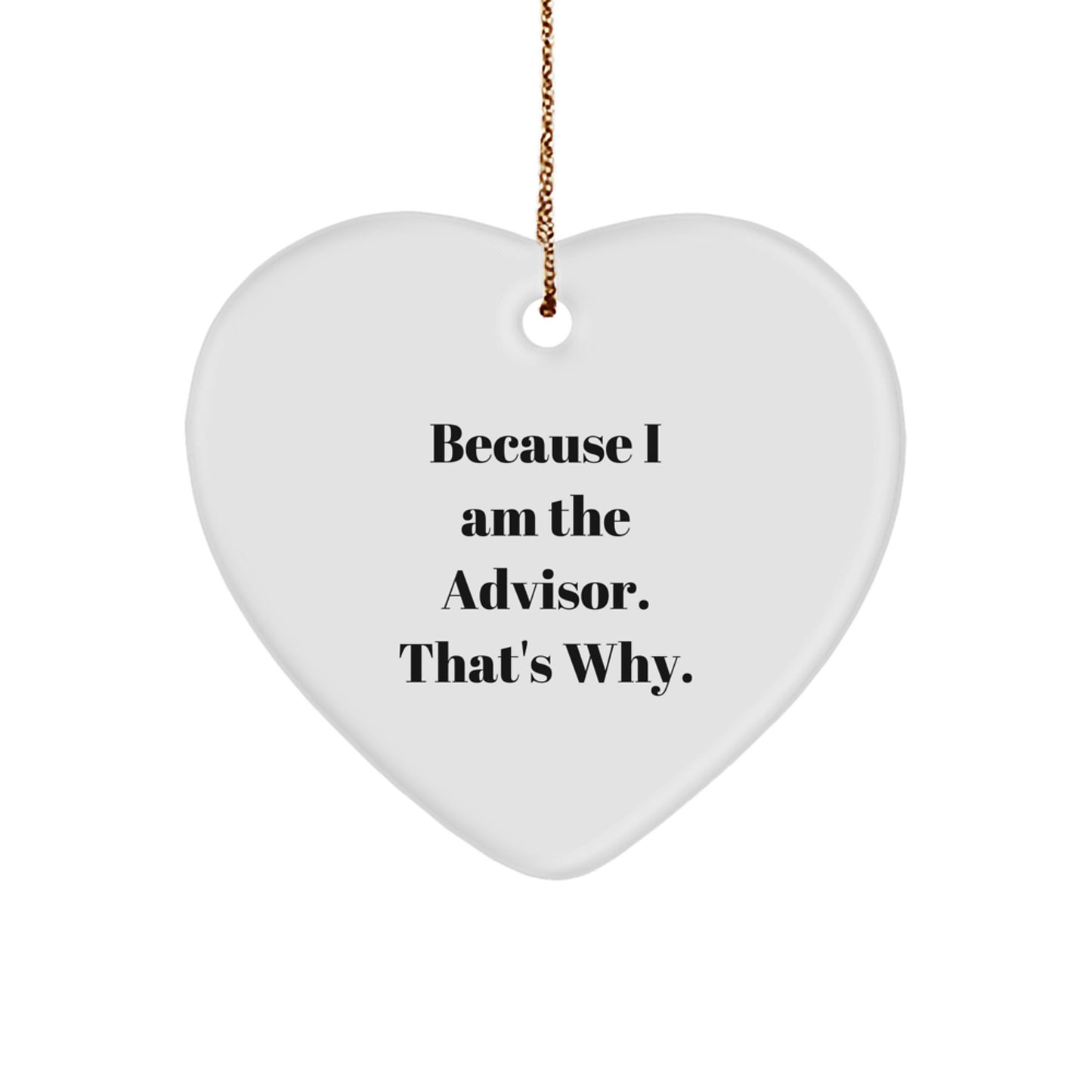 Funny Advisor Gifts from Men, Because I Am The Advisor. That's Why., Heart Ornament for Christmas