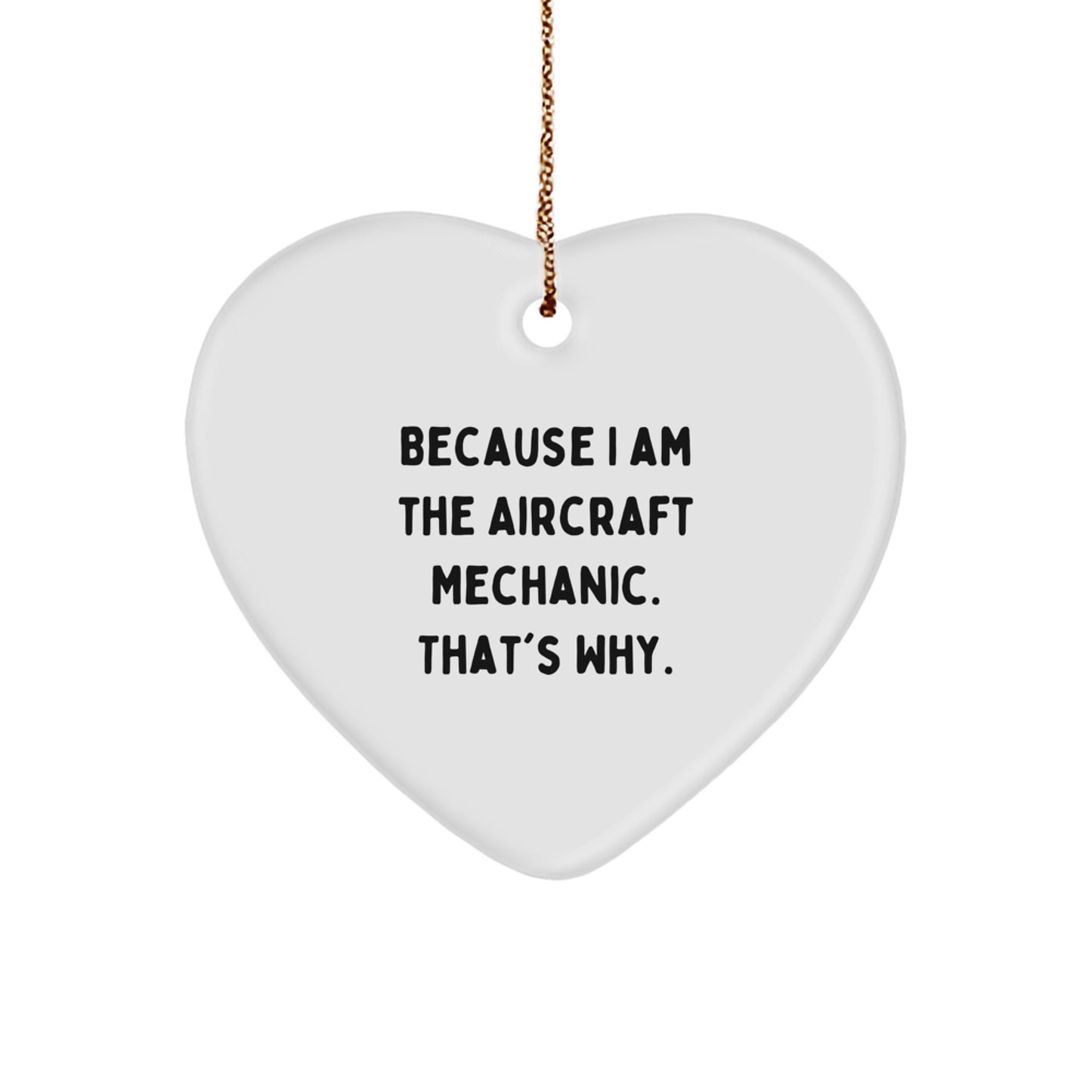 Funny Aircraft Mechanic Gifts from Friends for Christmas Unique Ideas - Because I Am The Aircraft Mechanic. That's Why. Heart Ornament