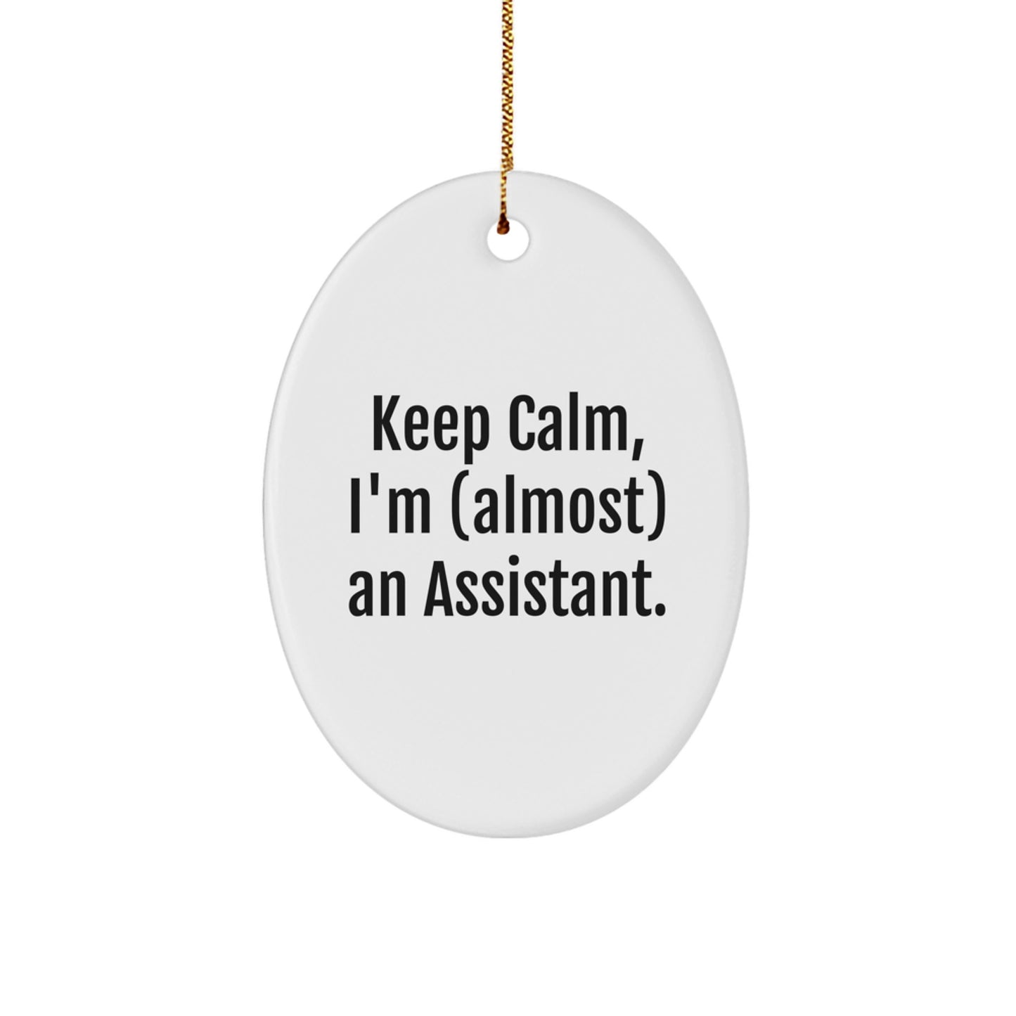 Funny Assistant Gift, 'Keep Calm, I'm (almost) An Assistant.' Oval Ornament, Gifts from Family to Assistant, Perfect for Christmas Unique Gifts