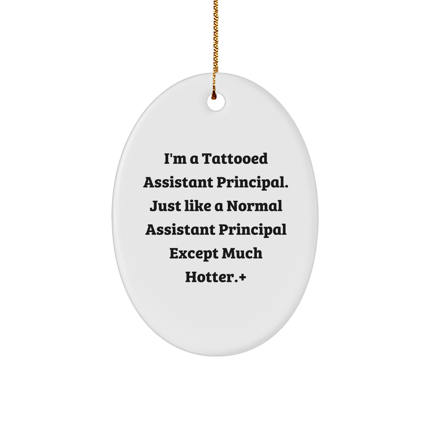 Funny Assistant Principal Gifts for Men - I'm A Tattooed Assistant Principal. Just Like A Normal Assistant Principal Except Much Hotter.+, Oval Ornament, Christmas Unique Gifts from Friends