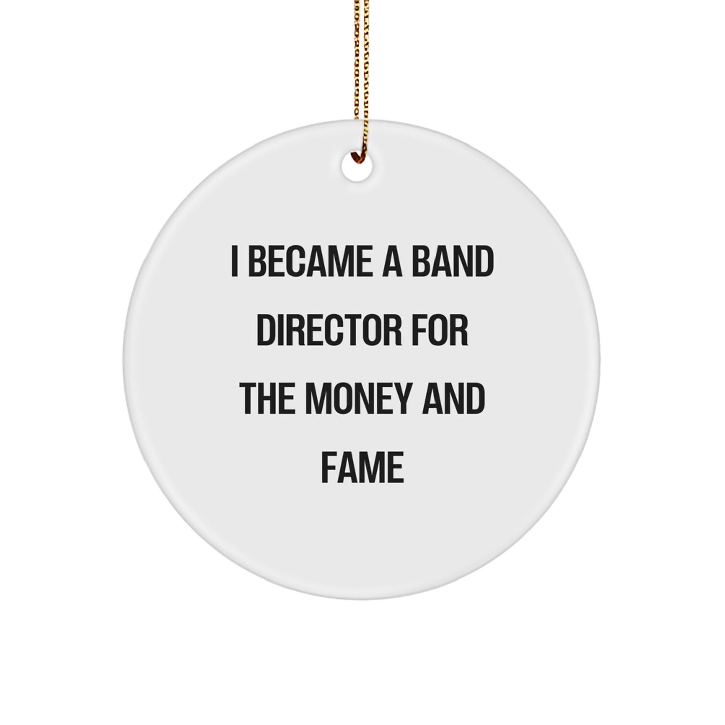 Funny Band Director Gifts for Christmas - 'I Became A Band Director For The Money And Fame' Circle Ornament for Men, Women, Coworkers, or Friends from Gifts from Family - Image 1