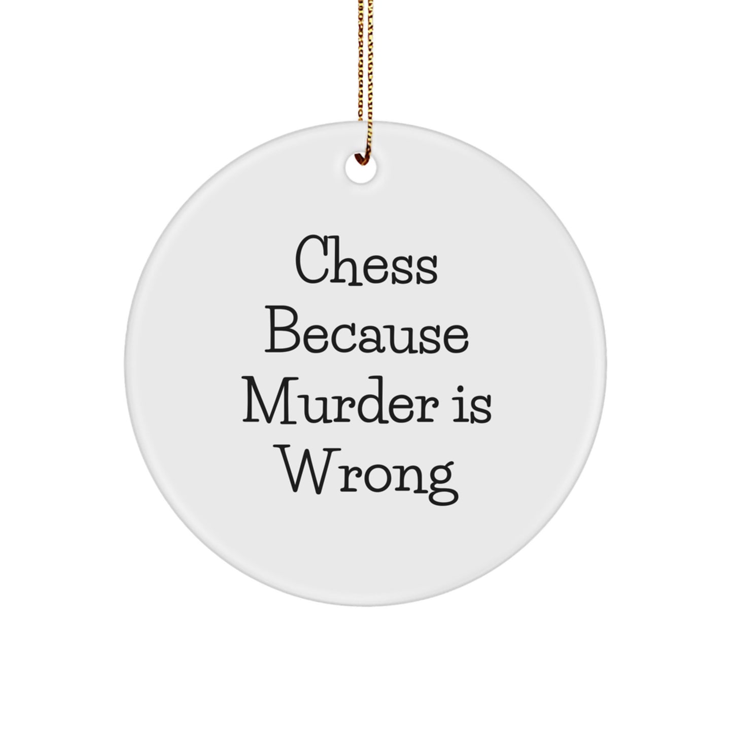 Funny Chess Gifts from Friends for Chess Lovers - Circle Ornament with 'Chess Because Murder Is Wrong' Quote for Christmas