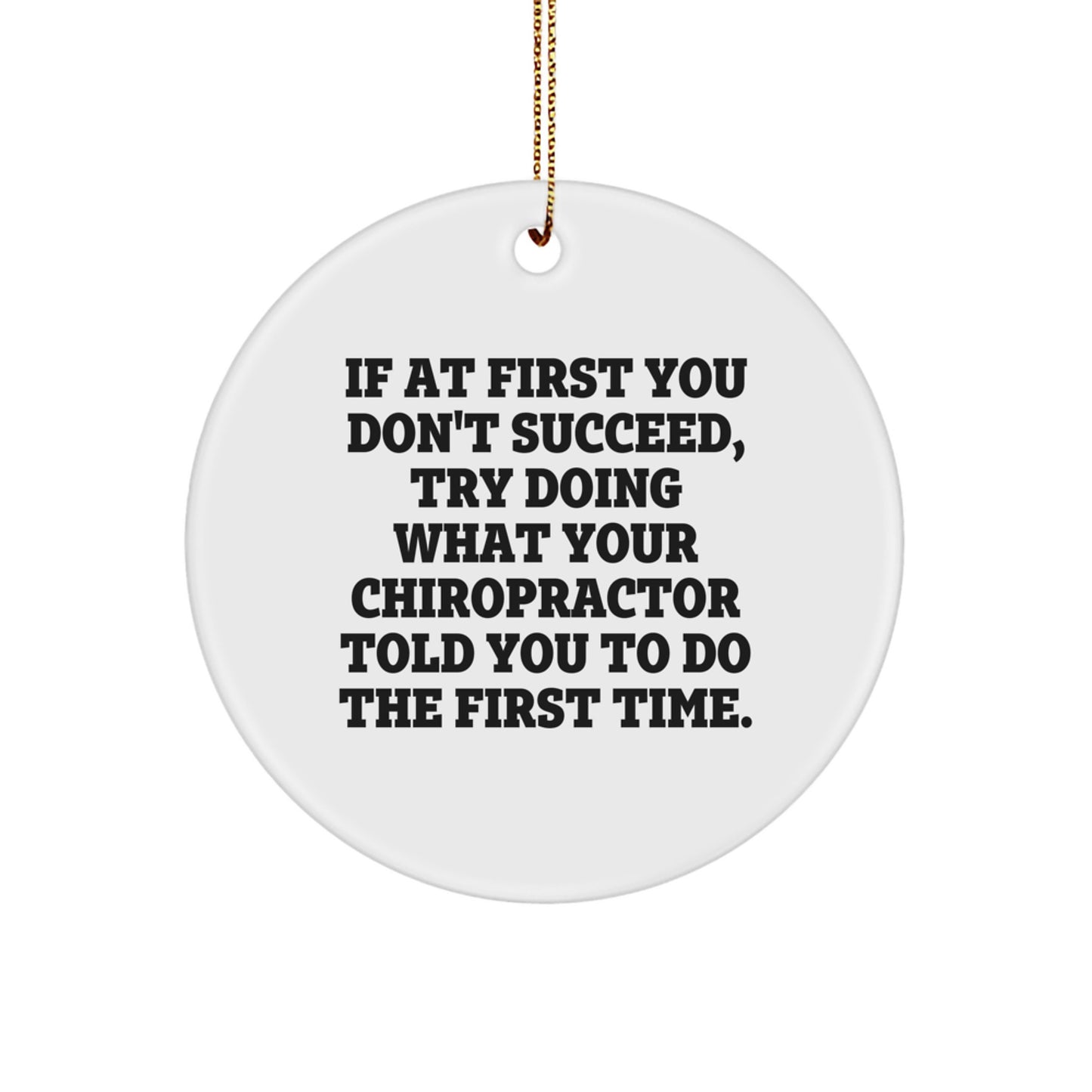 Funny Chiropractor Gifts, Circle Ornament - If At First You Don't Succeed, Try Doing What Your Chiropractor Told You To Do The First Time