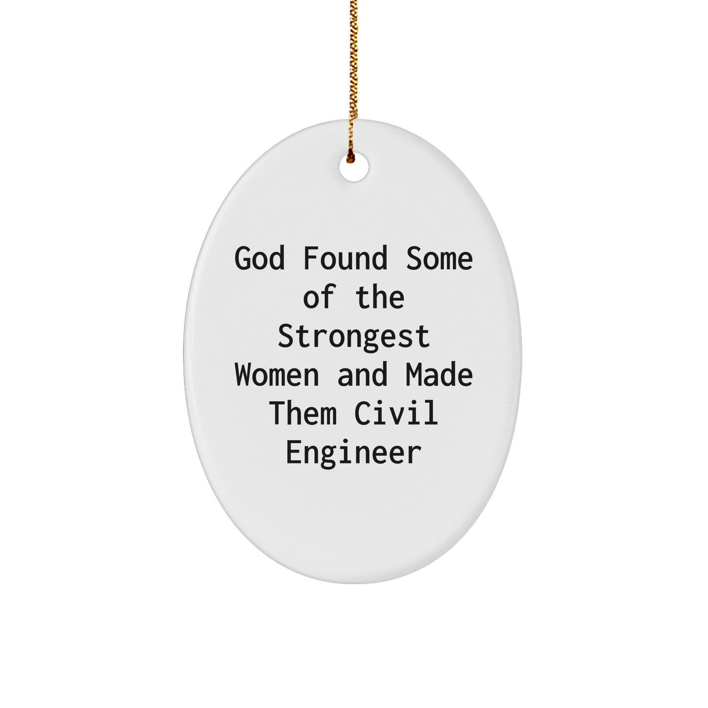 Funny Civil Engineer Gifts, Oval Ornament, 'God Found Some Of The Strongest Women And Made Them Civil Engineer' - Gifts for Civil Engineer, Men, Women, Friends, Coworkers, Family