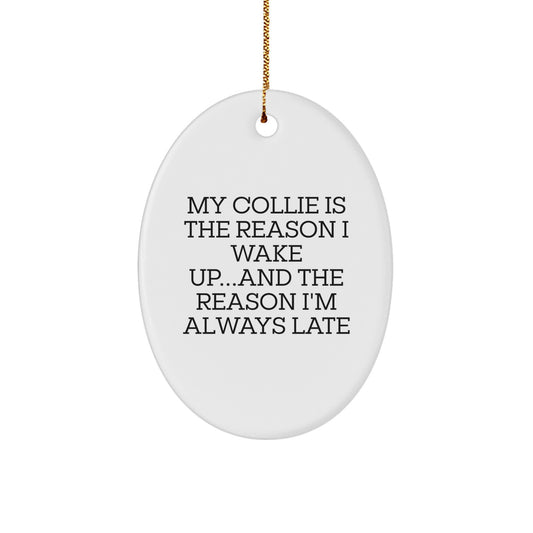 Funny Collie Dog Oval Ornament Gifts - 'My Collie Is The Reason I Wake Up...and The Reason I'm Always Late'