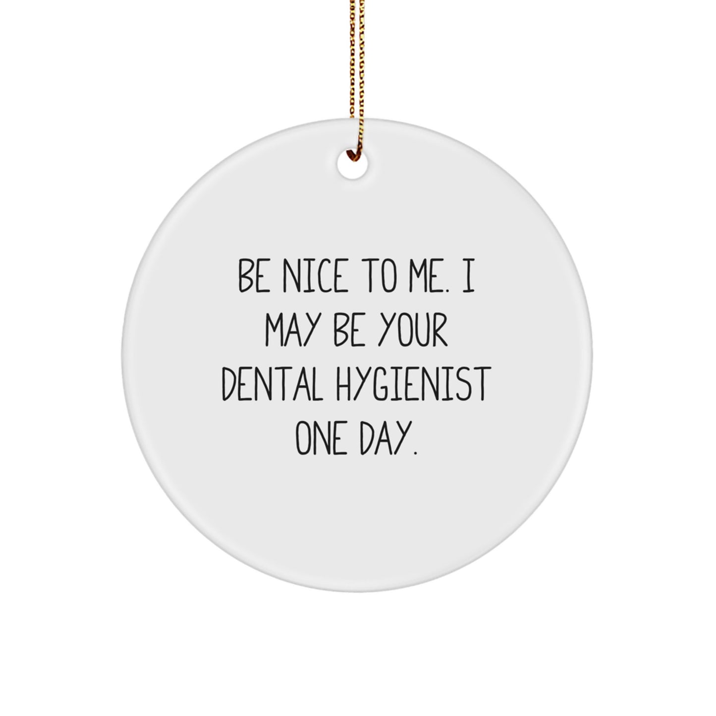 Funny Dental Hygienist Gifts from Friends - Circle Ornament with Be Nice To Me. I May Be Your Dental Hygienist One Day. Quote - Christmas Unique Gifts for Dental Hygienist