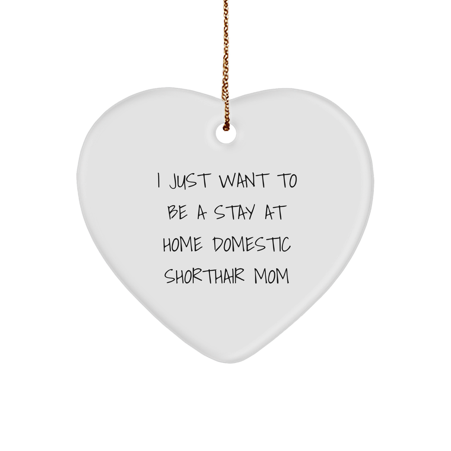 Funny Domestic Shorthair Cat Mom Christmas Unique Gift, I Just Want To Be A Stay At Home Domestic Shorthair Mom Heart Ornament, Gifts from Family to Domestic Shorthair Cat