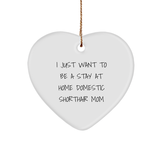 Funny Domestic Shorthair Cat Mom Christmas Unique Gift, I Just Want To Be A Stay At Home Domestic Shorthair Mom Heart Ornament, Gifts from Family to Domestic Shorthair Cat