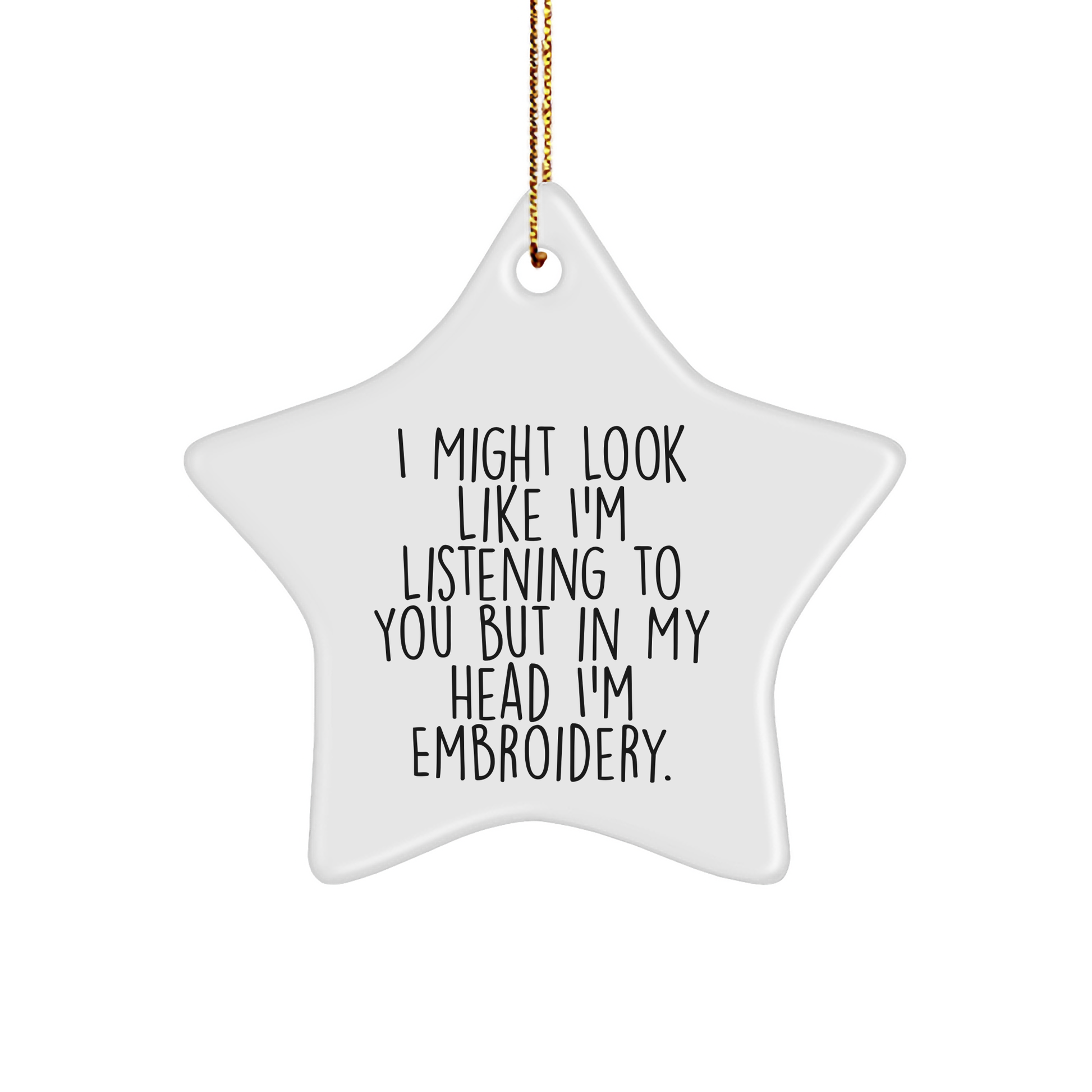 Funny Embroidery Gifts from Friends for Christmas - Star Ornament with I Might Look Like I'm Listening To You But In My Head I'm Embroidery.