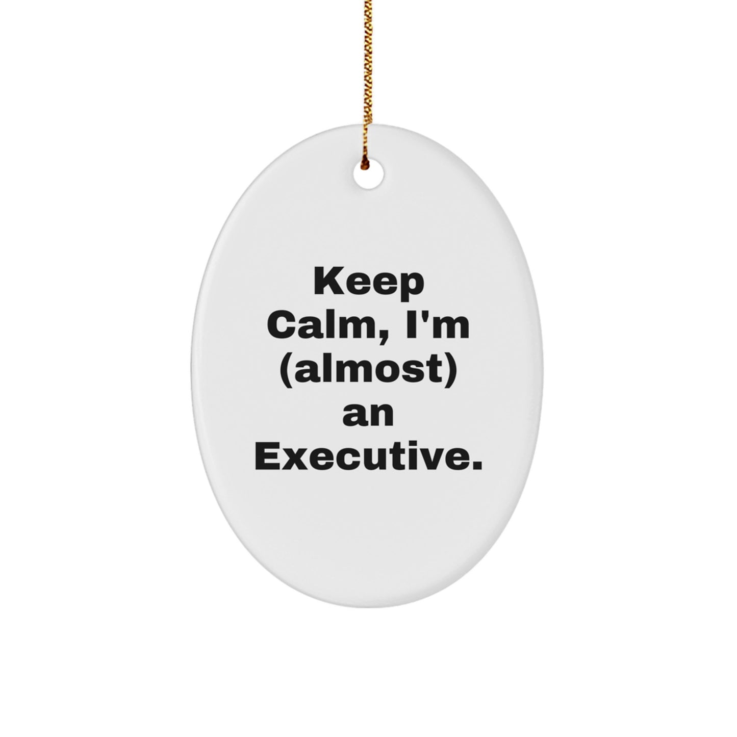 Funny Executive Gifts for Men, Oval Ornament, 'Keep Calm, I'm (almost) An Executive.', Christmas Unique Gifts from Friends