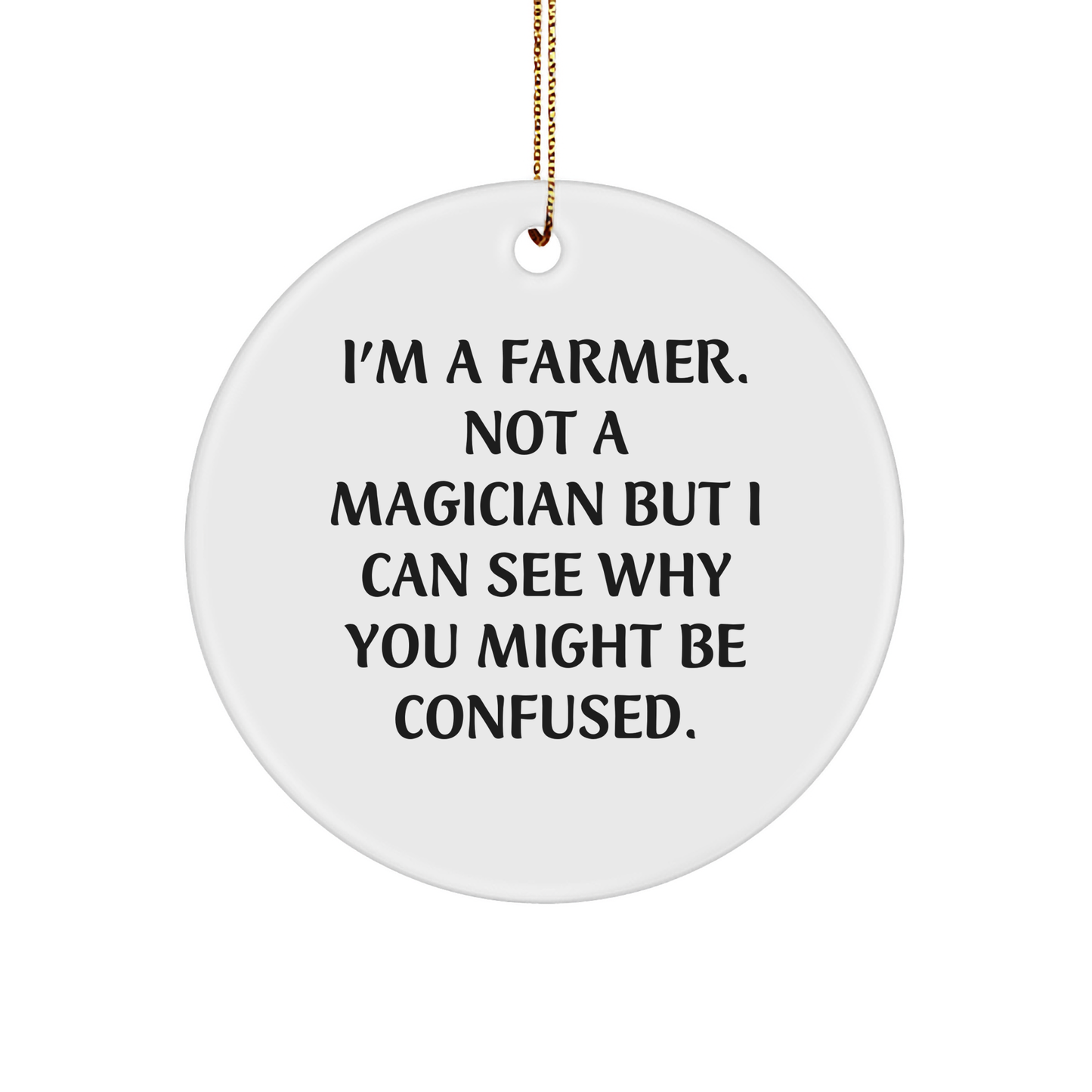 Funny Farmer Gifts from Friends - 'I'm A Farmer. Not A Magician...' Circle Ornament for Christmas