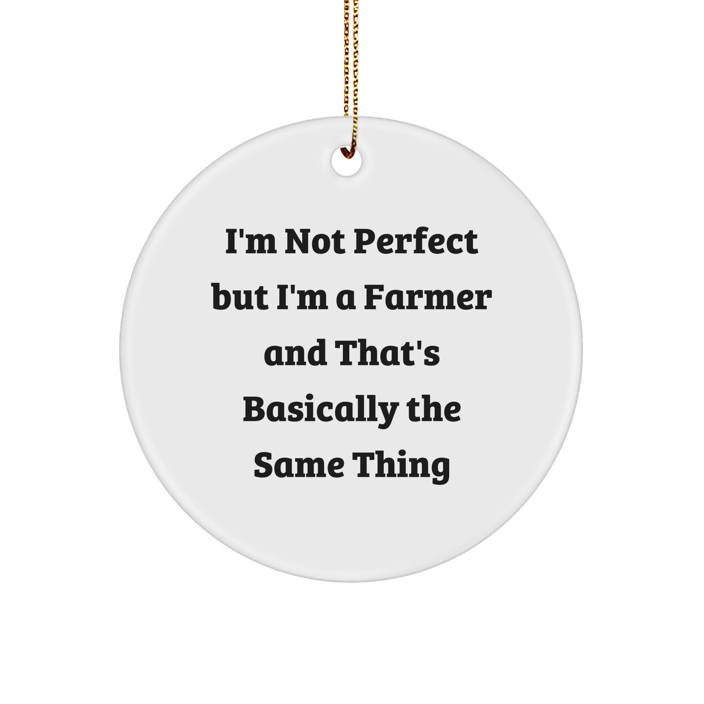 Funny Farmer Gifts from Friends for Christmas Circle Ornament, 'I'm Not Perfect But I'm A Farmer And That's Basically The Same Thing', Unique Farmers Decor