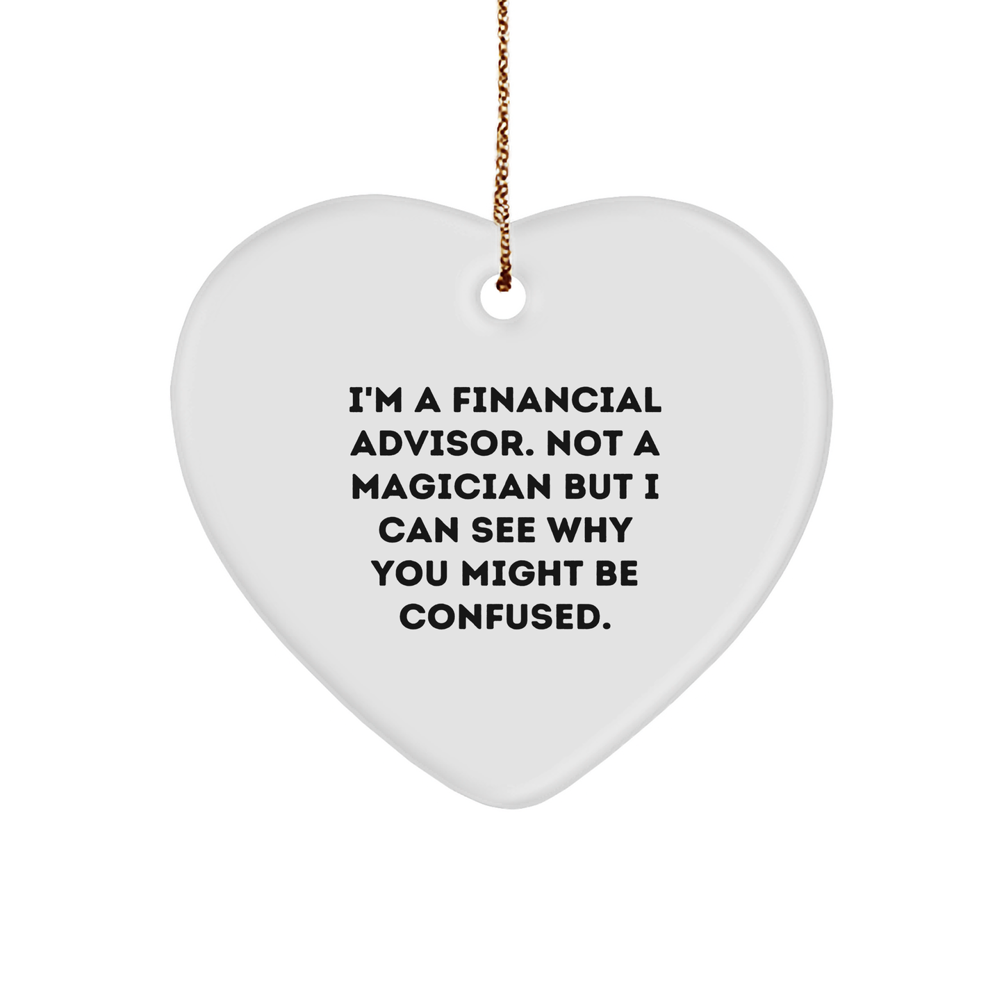 Funny Financial Advisor Gifts for Men, I'm A Financial Advisor. Not A Magician But I Can See Why You Might Be Confused., Heart Ornament for Christmas Unique Gifts from Friends