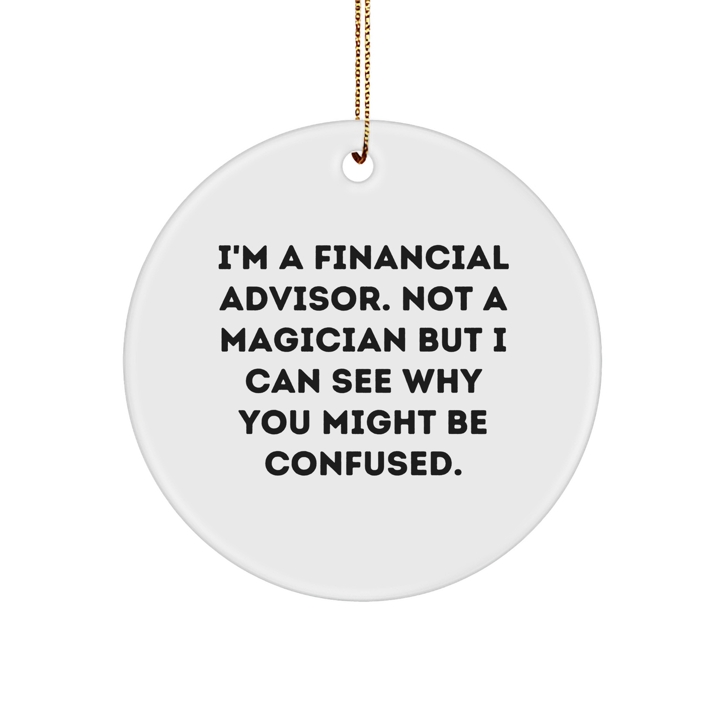 Funny Financial Advisor Gifts from Friends, Circle Ornament for Christmas, I'm Not a Magician but I Can See Why You Might Be Confused, Gifts for Financial Advisors, Men, Women, Coworkers, Family