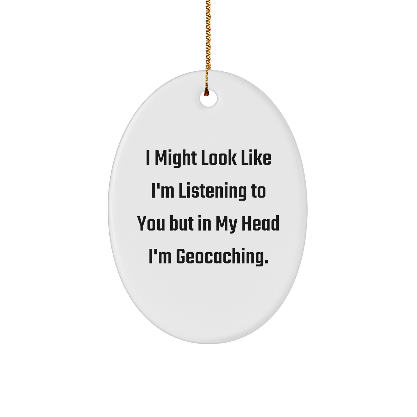 Funny Geocaching Oval Ornament Gifts from Friends to Family, 'I Might Look Like I'm Listening', Christmas Unique Gifts