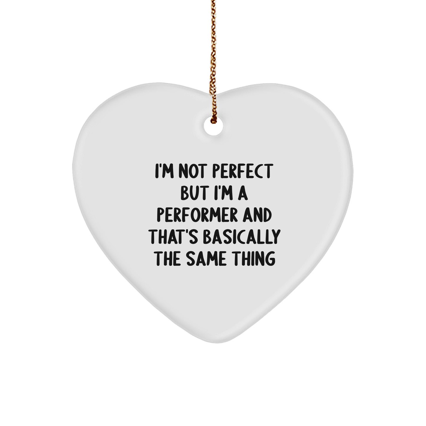 Funny Heart Ornament Gifts from Friends for a Performer's Christmas, I'm Not Perfect But I'm A Performer And That's Basically The Same Thing