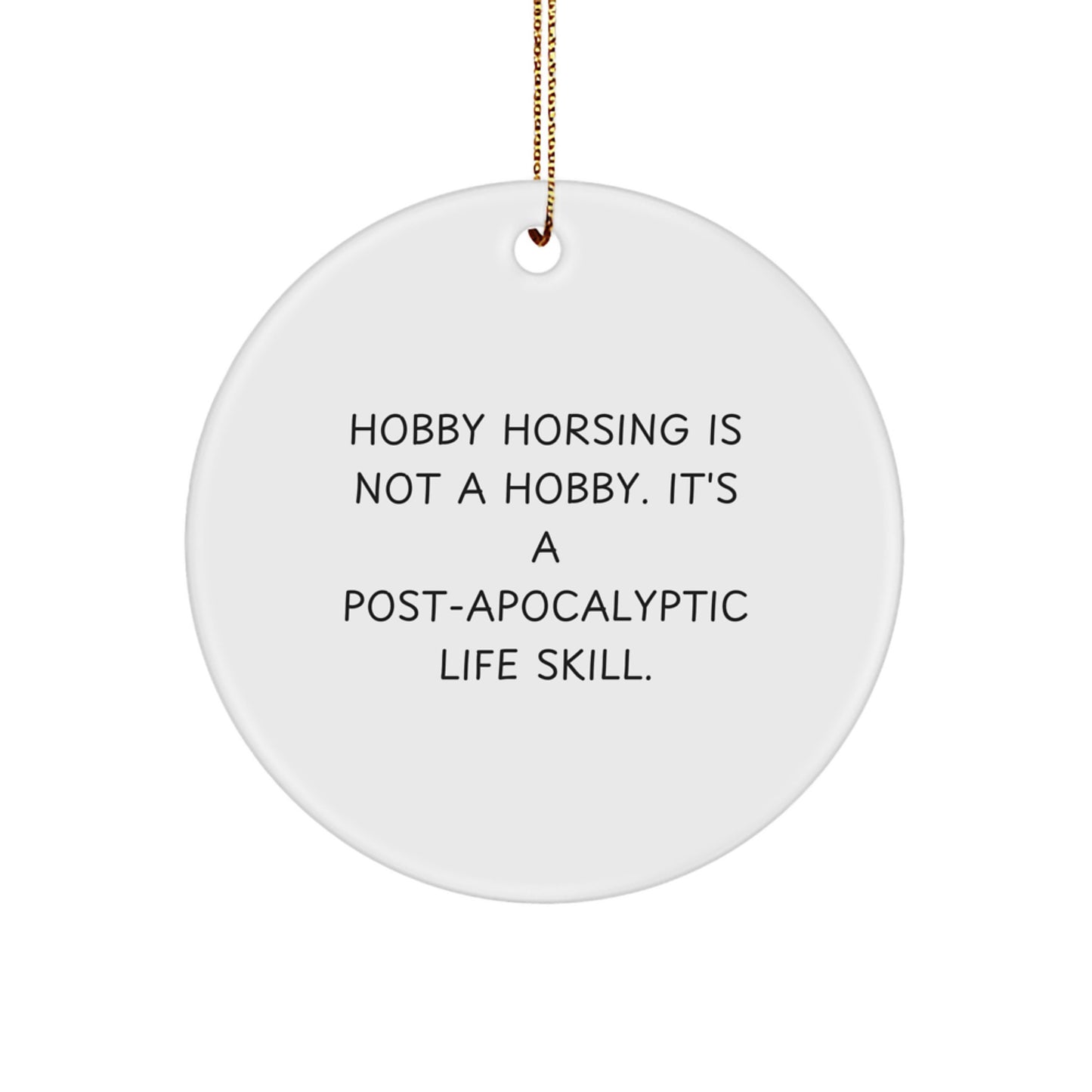 Funny Hobby Horsing Gifts from Friends for Women, 'Hobby Horsing Is Not A Hobby. It's A Post-apocalyptic Life Skill.' Circle Ornament, Perfect for Christmas Unique Gifts
