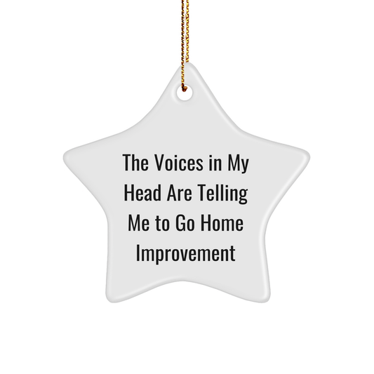 Funny Home Improvement Gifts for Friends - Inspirational Star Ornament, Quote: 'The Voices In My Head Are Telling Me To Go Home Improvement', Durable MDF Star Shaped Decor for Christmas