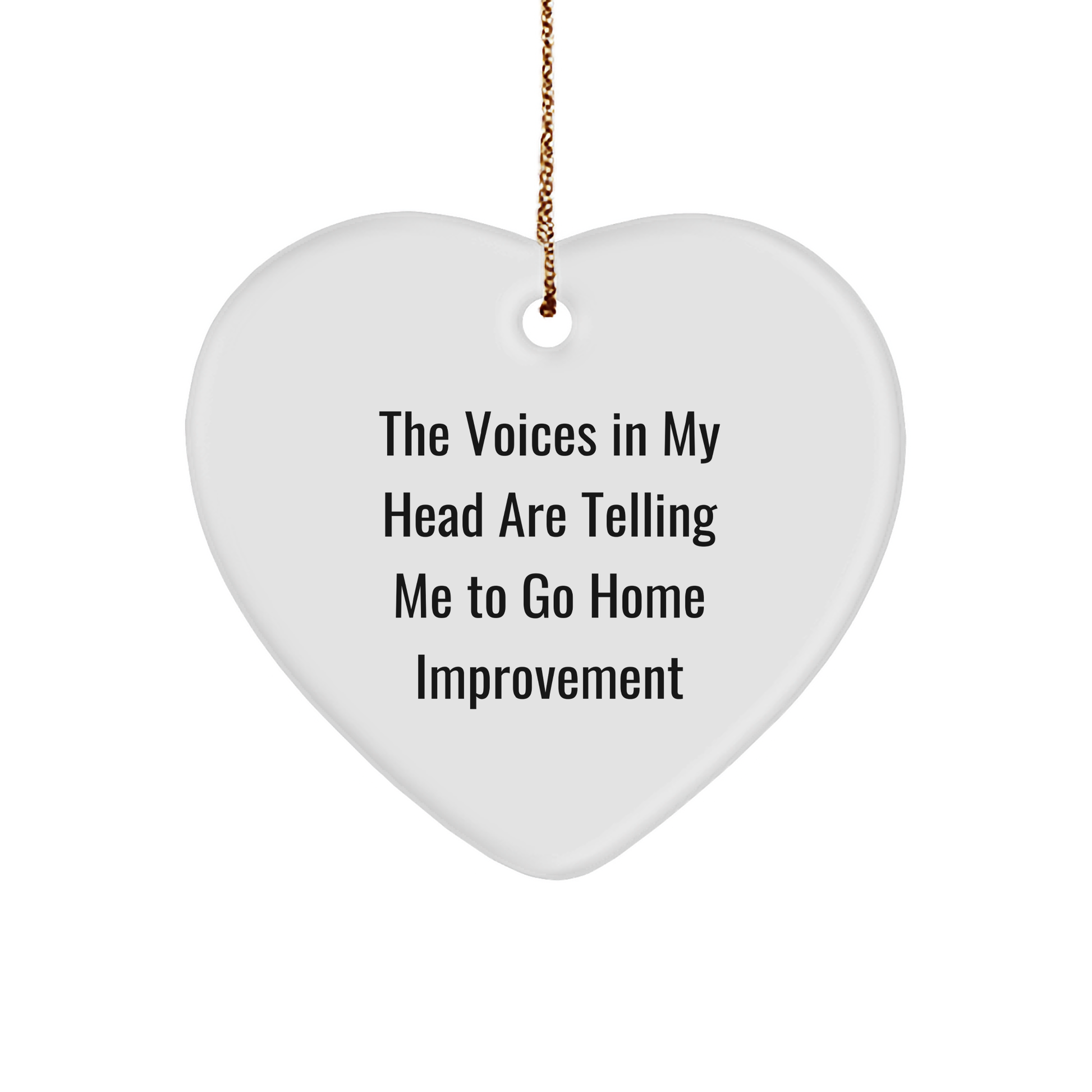 Funny Home Improvement Heart Ornament with Quote 'The Voices In My Head Are Telling Me To Go Home Improvement', Christmas Gifts from Family