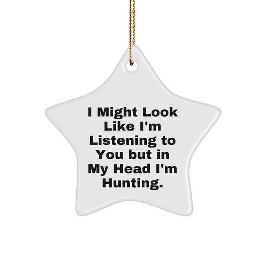 Funny Hunting Star Ornament Gifts from Men to Friends on Christmas - 'I Might Look Like I'm Listening To You But In My Head I'm Hunting' Star Shaped Decor