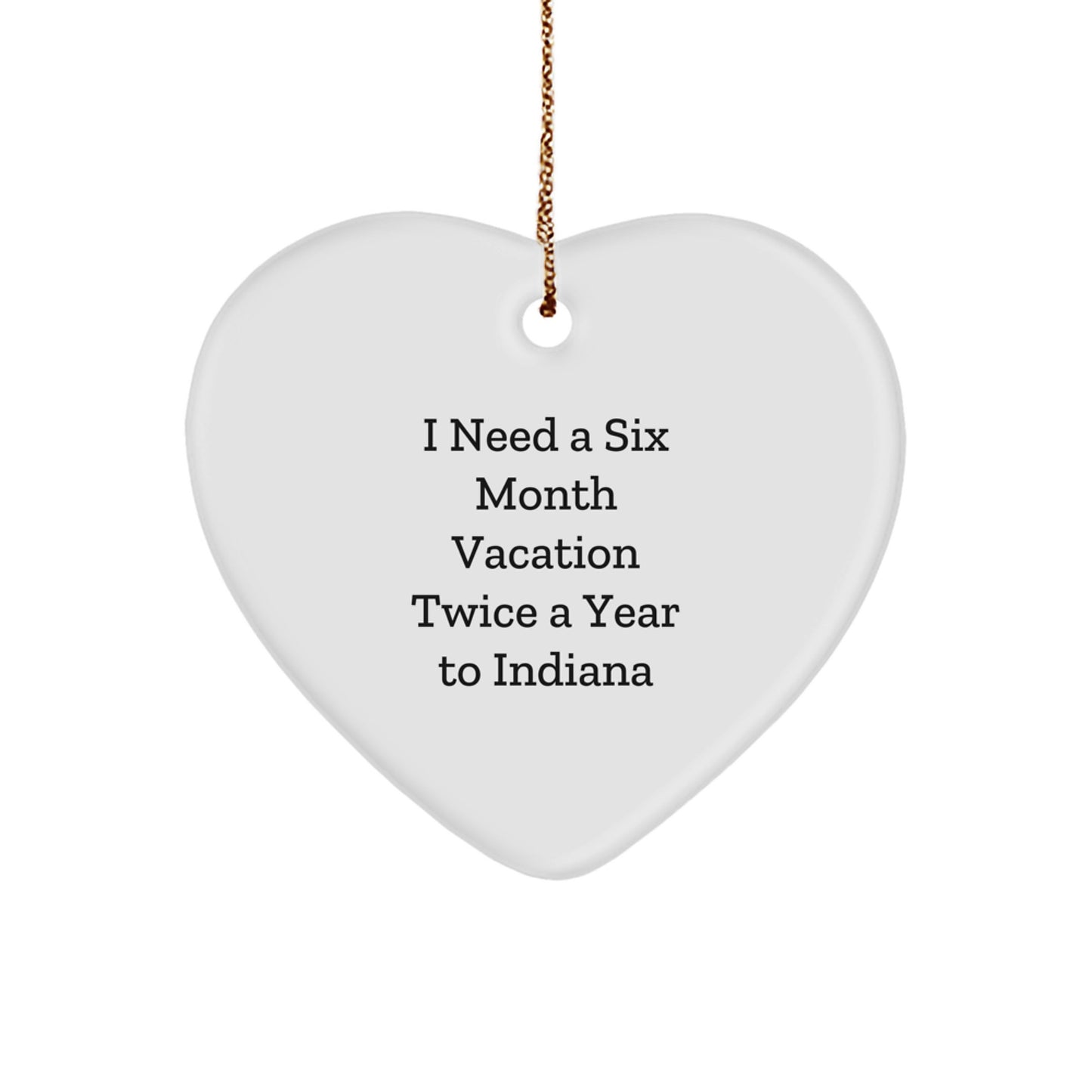 Funny Indiana Quote Heart Ornament - I Need A Six Month Vacation Twice A Year to Indiana Christmas Gifts