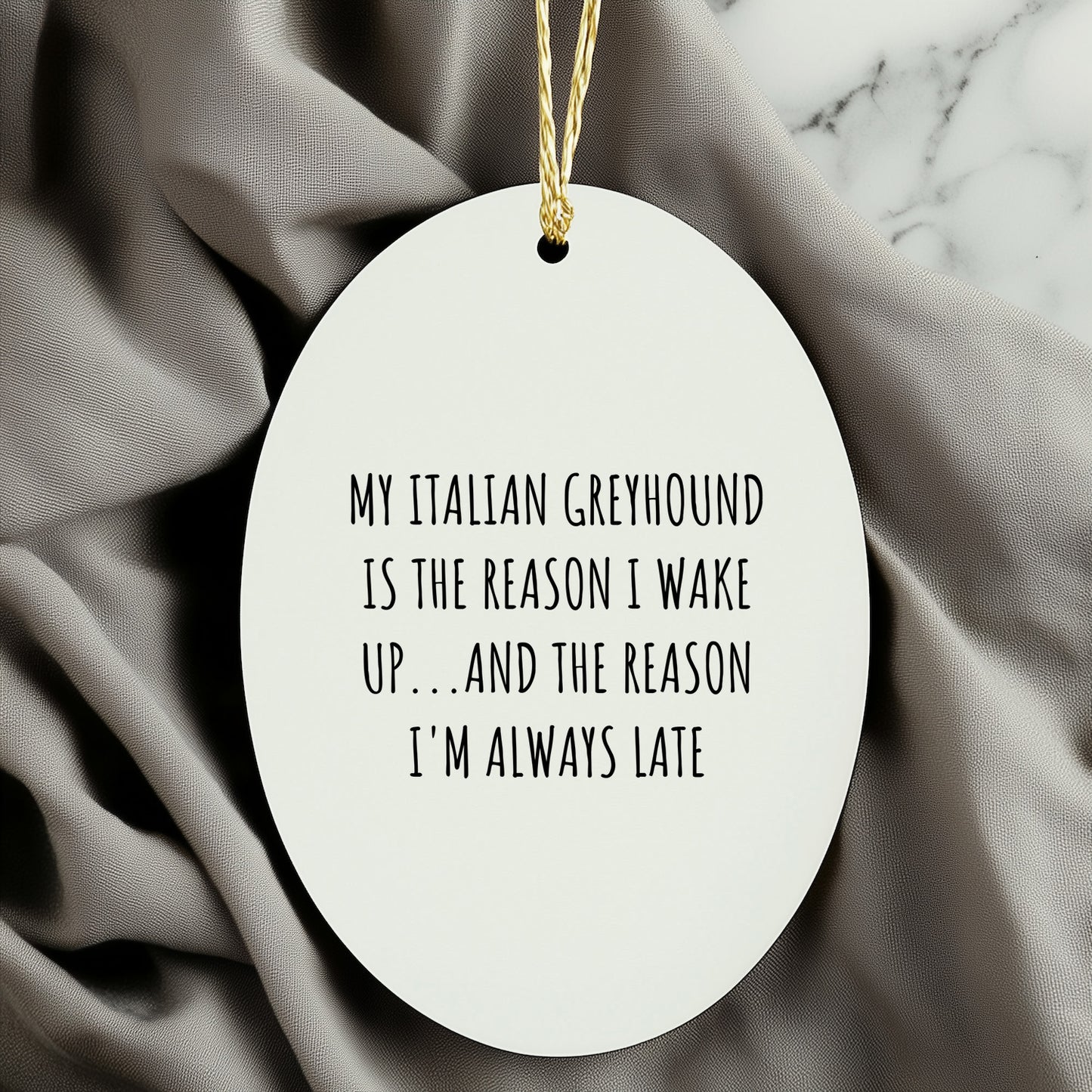 Funny Italian Greyhound Dog Oval Ornament My Italian Greyhound Is The Reason I Wake Up...and The Reason I'm Always Late Christmas Unique Gifts