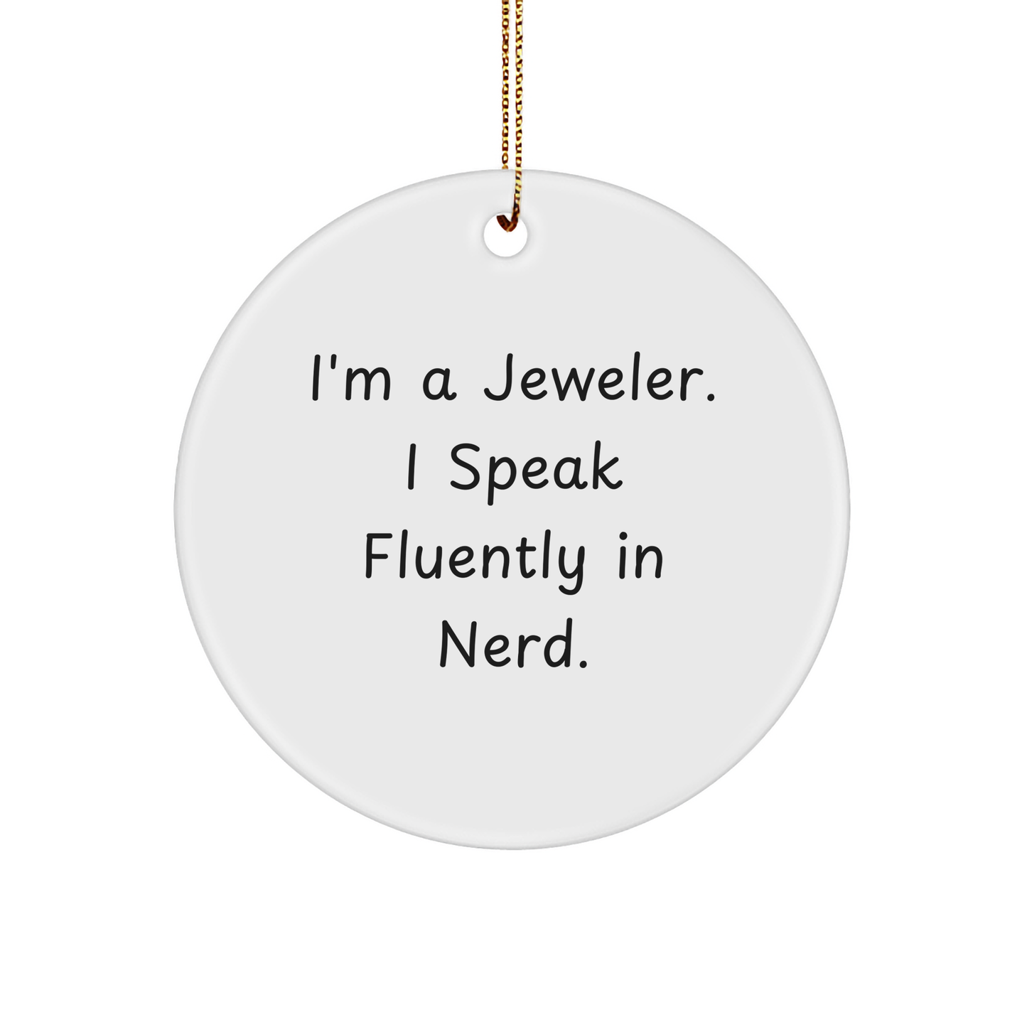 Funny Jeweler Gifts from Friends for Christmas - 'I'm A Jeweler. I Speak Fluently In genius.' Circle Ornament, White, 2.75" tall