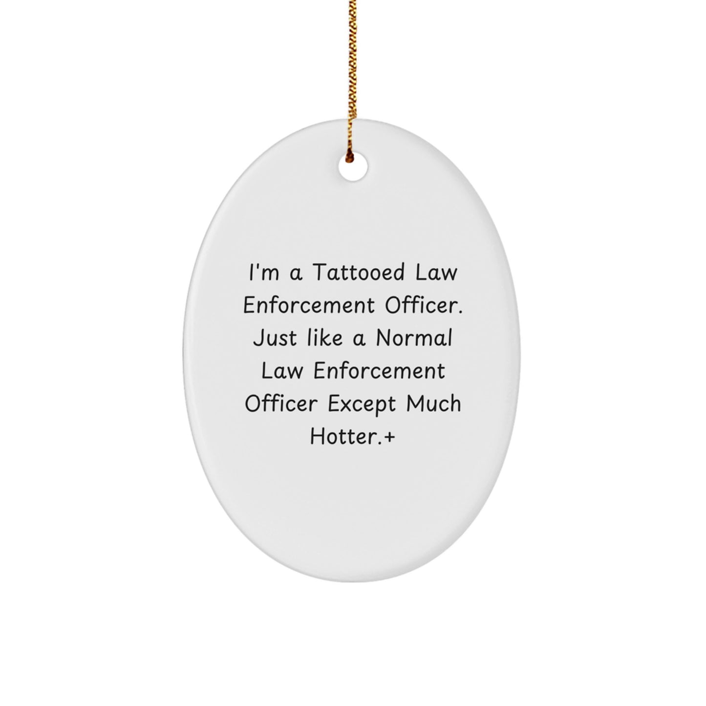Funny Law Enforcement Officer Gifts, Unique Oval Ornament, 'I'm A Tattooed... Much Hotter!' Quote, Gifts from Men to Law Enforcement Officer, for Christmas - Image 1