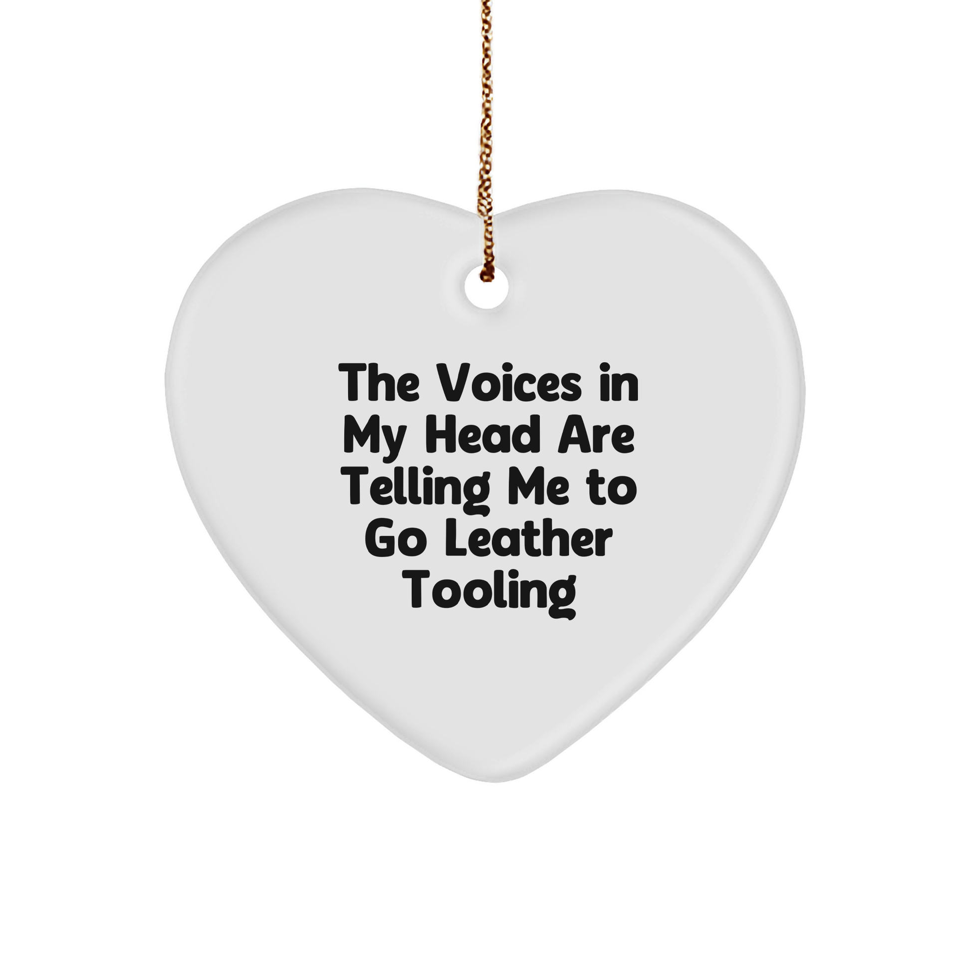 Funny Leather Tooling - Heart Ornament with 'The Voices In My Head Are Telling Me To Go Leather Tooling'