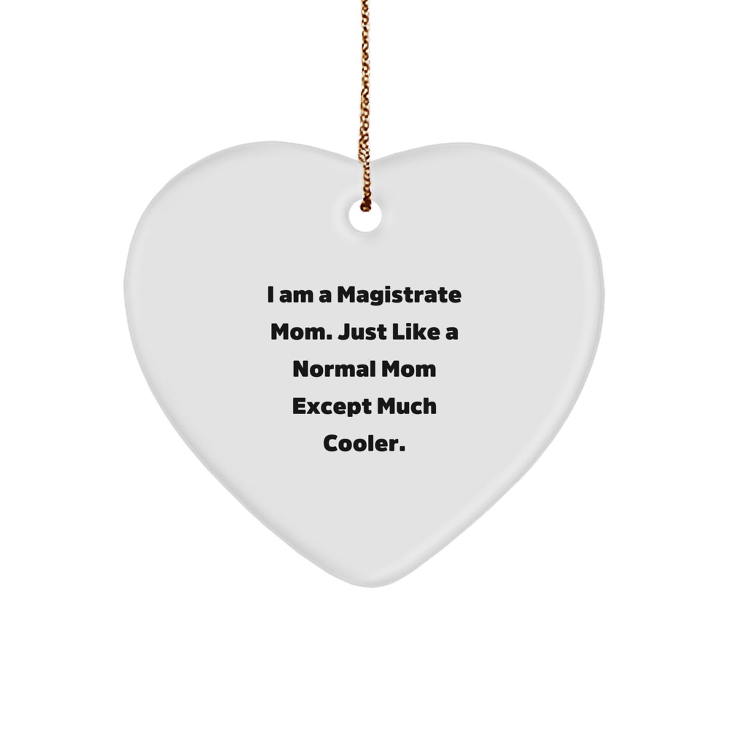 Funny Magistrate Gifts - Heart Ornament for Mom, I Am A Magistrate Mom Gifts for Women, 'Just Like A Normal Mom Except Much Cooler' Christmas Memorable Present for Family, Friends, or Coworkers