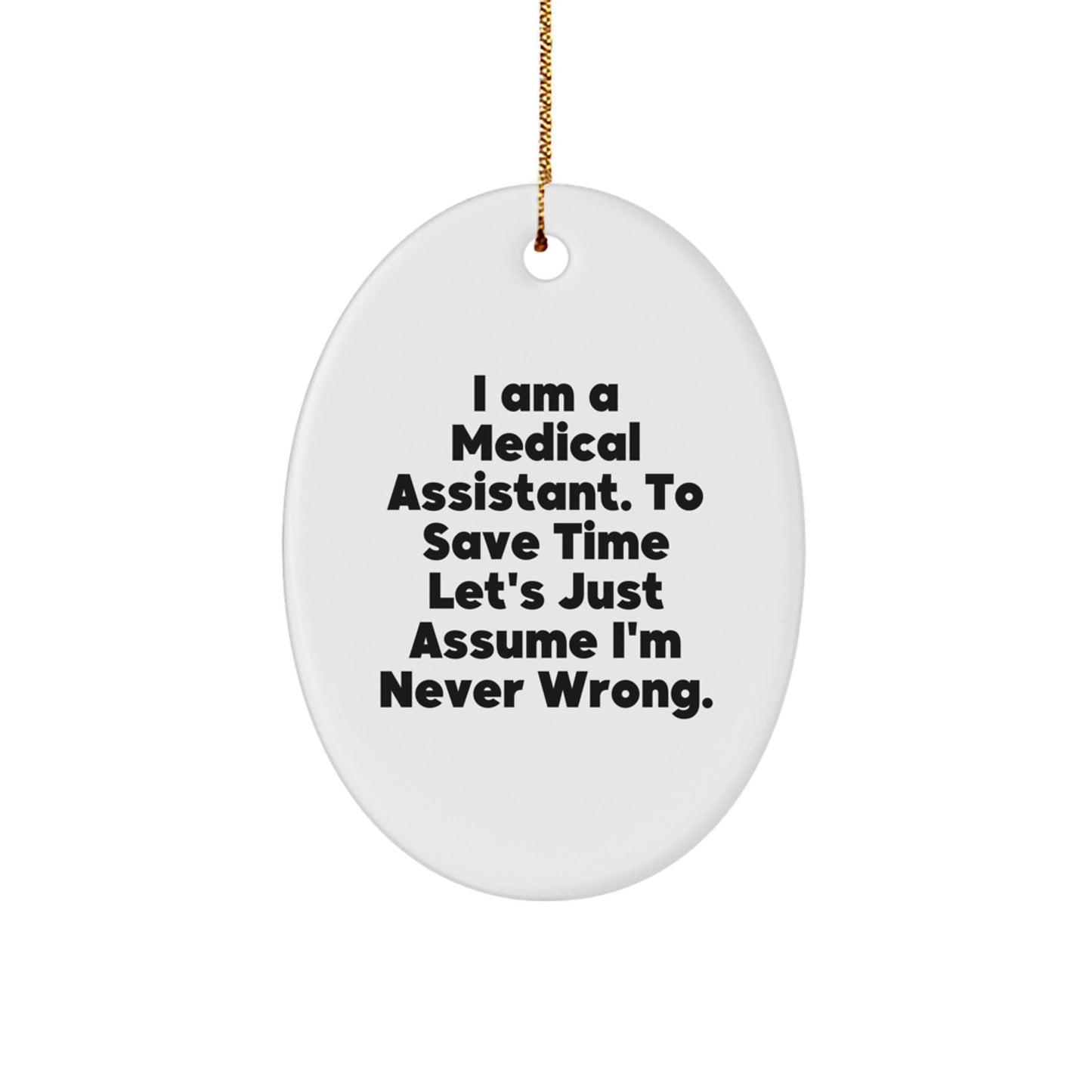 Funny Medical Assistant Gifts from Friends to Family - 'I Am A Medical Assistant. To Save Time...' Oval Ornament