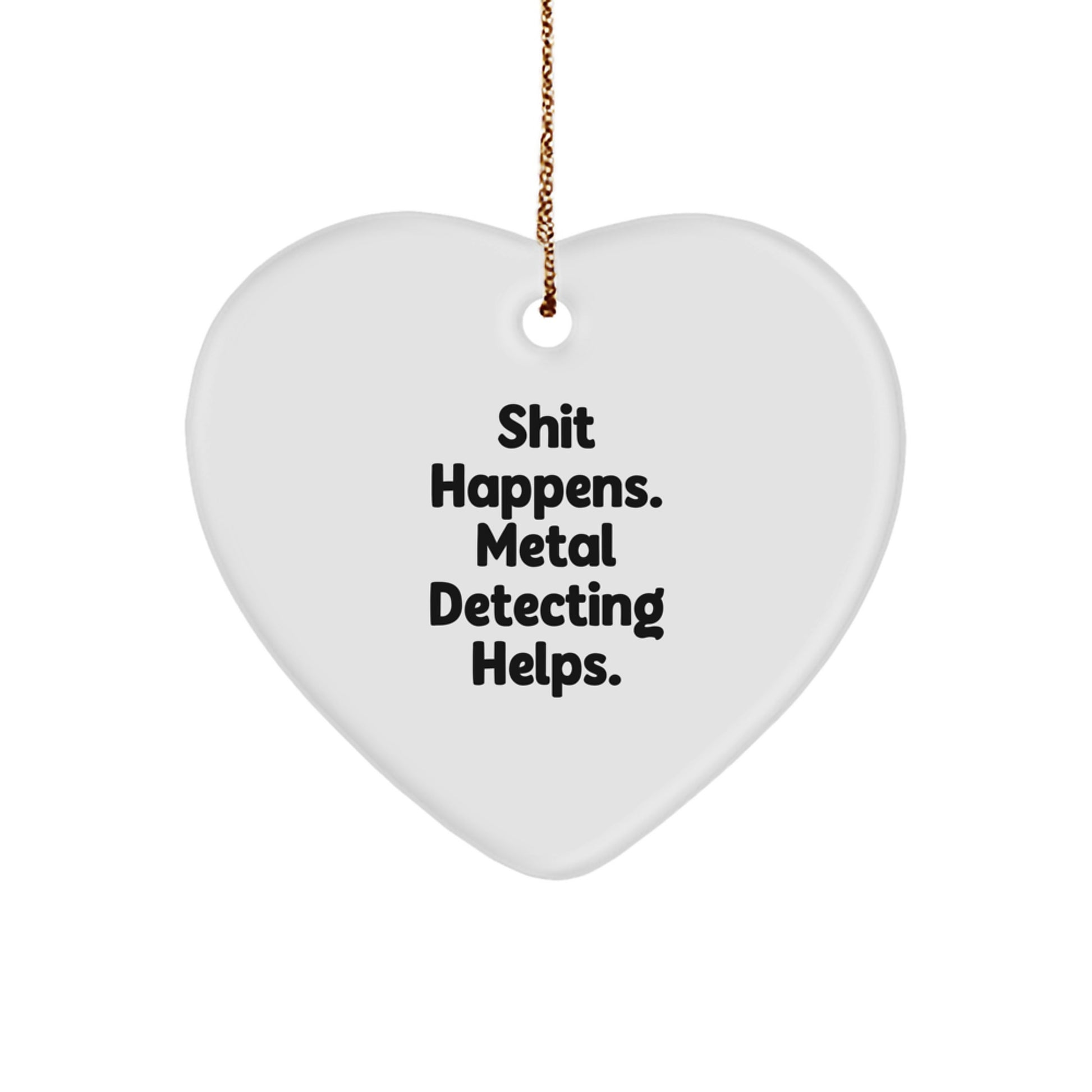 Funny Metal Detecting Heart Ornament Gifts for Men from Friends, 'Shit Happens. Metal Detecting Helps.' Christmas Unique Finds for Women