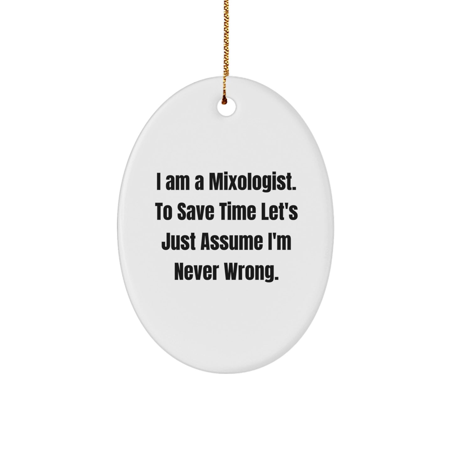 Funny Mixologist Gifts from Friends for Christmas - Oval Ornament with Quote 'I Am A Mixologist. To Save Time Let's Just Assume I'm Never Wrong.'