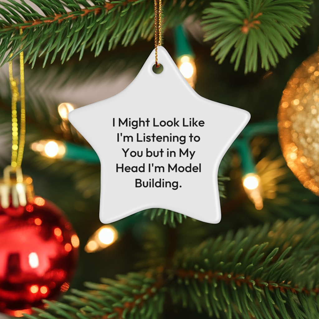 Funny Model Building Gifts for Christmas - Star Ornament, 'I Might Look Like I'm Listening...'