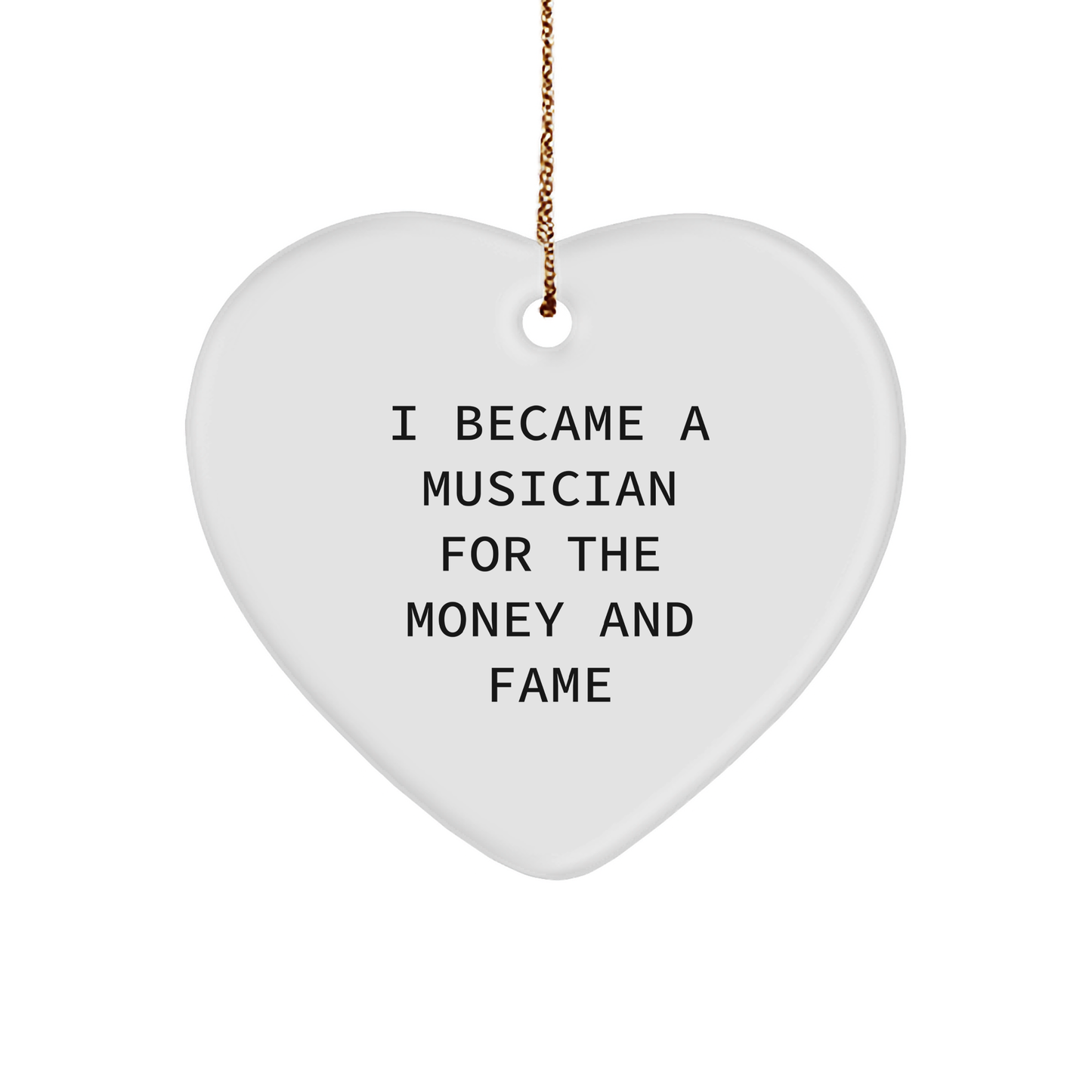 Funny Musician Christmas Heart Ornament- 'I Became A Musician For The Money And Fame' Unique Gift