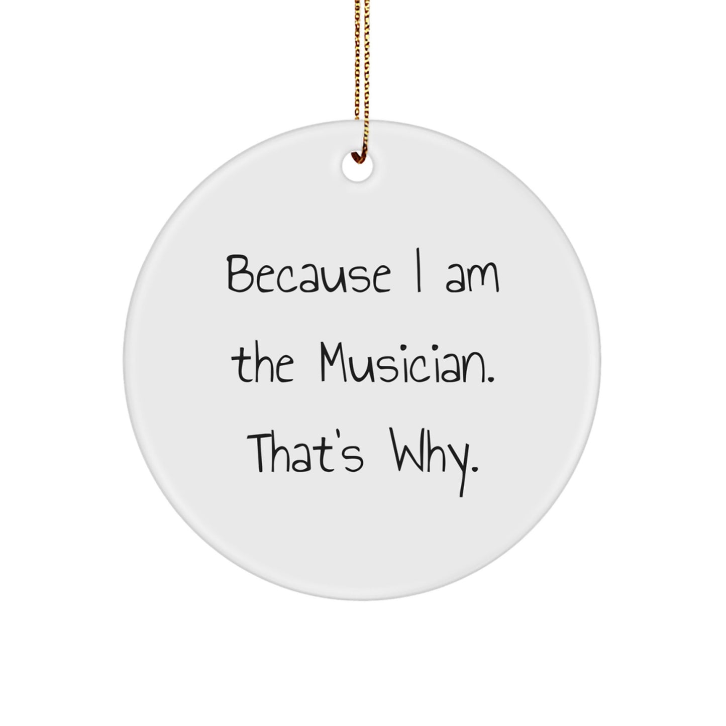 Funny Musician Gifts for Christmas - Because I Am The Musician. That's Why. - Circle Ornament, Gifts from Family to Musician Friends, Circle Ornament for Musician Home Decor