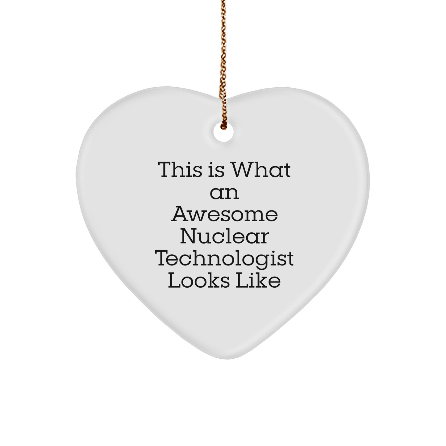 Funny Nuclear Technologist Gift - Heart Ornament for Christmas - 'This Is What An Awesome Nuclear Technologist Looks Like' - Gifts from Family, Friends, Coworkers, or Boss - Gifts for Him or Her