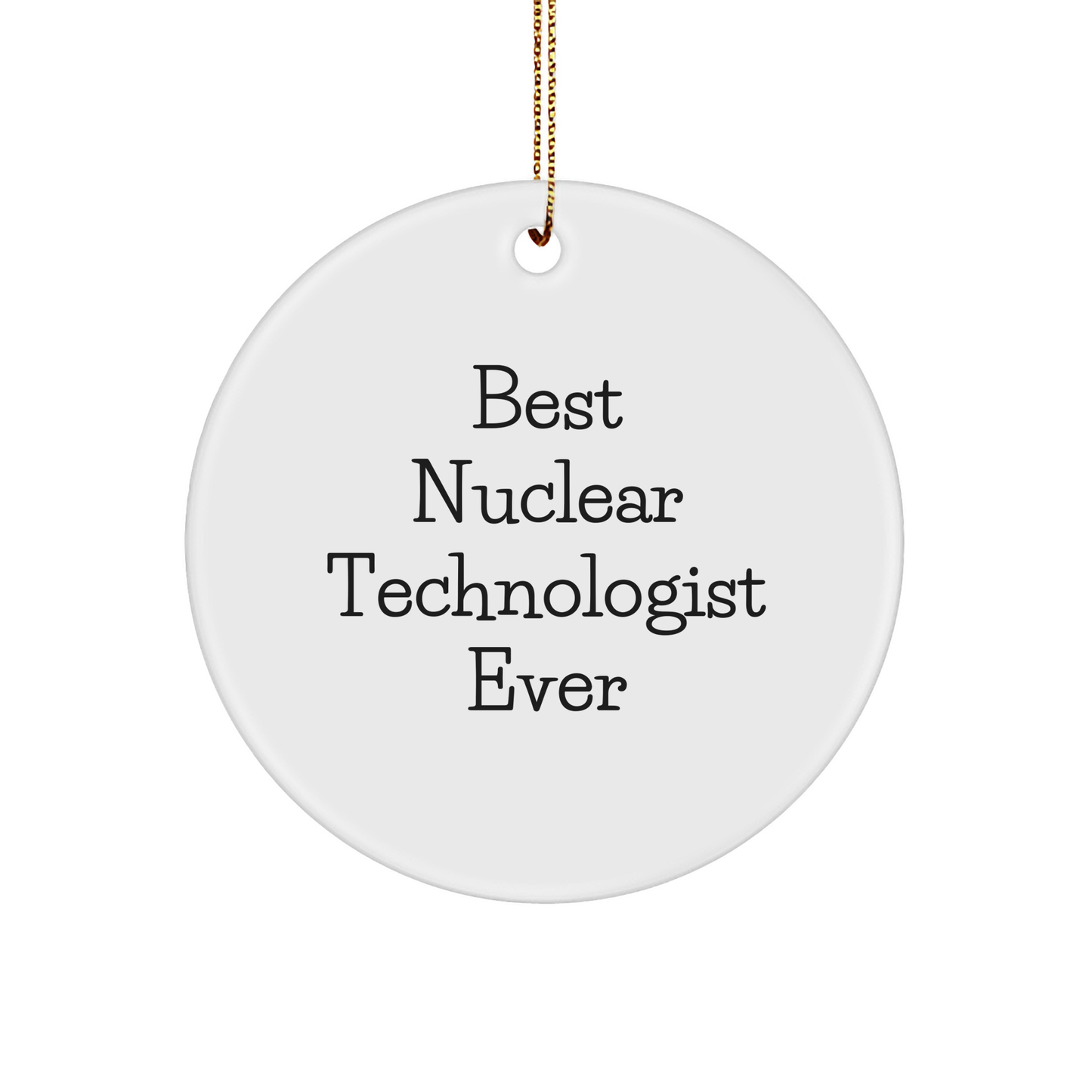 Funny Nuclear Technologist Gifts from Friends - Best Ever Circular Ornament for Christmas Celebration