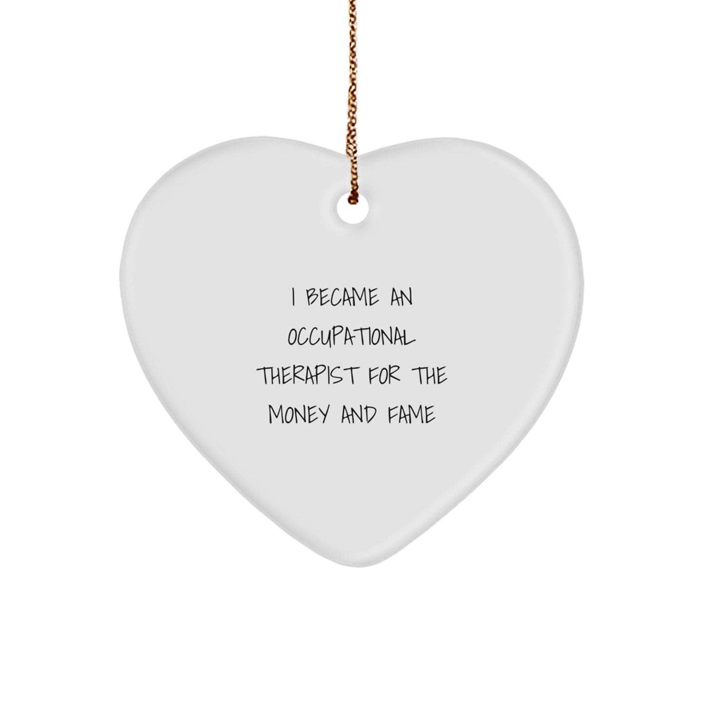 Funny Occupational Therapist Gifts, Heart Ornament for Christmas, I Became an Occupational Therapist for Money and Fame Quote, Gifts from Friends, Gifts for Occupational Therapist