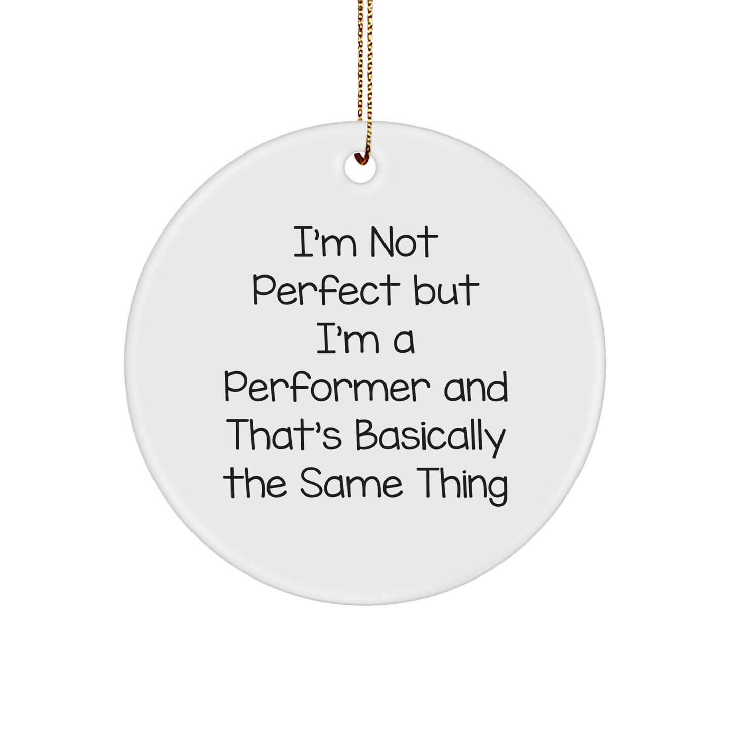 Funny Performer Gifts, I'm Not Perfect But I'm A Performer And That's Basically The Same Thing, Circle Ornament for Men, Women, Friends, Coworkers, Family - Gifts from Friends and Family