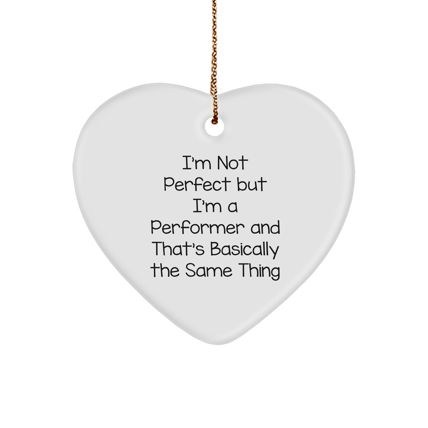 Funny Performer Heart Ornament, Gifts from Friends to Men, I'm Not Perfect But I'm A Performer And That's Basically The Same Thing, Christmas Unique Presents
