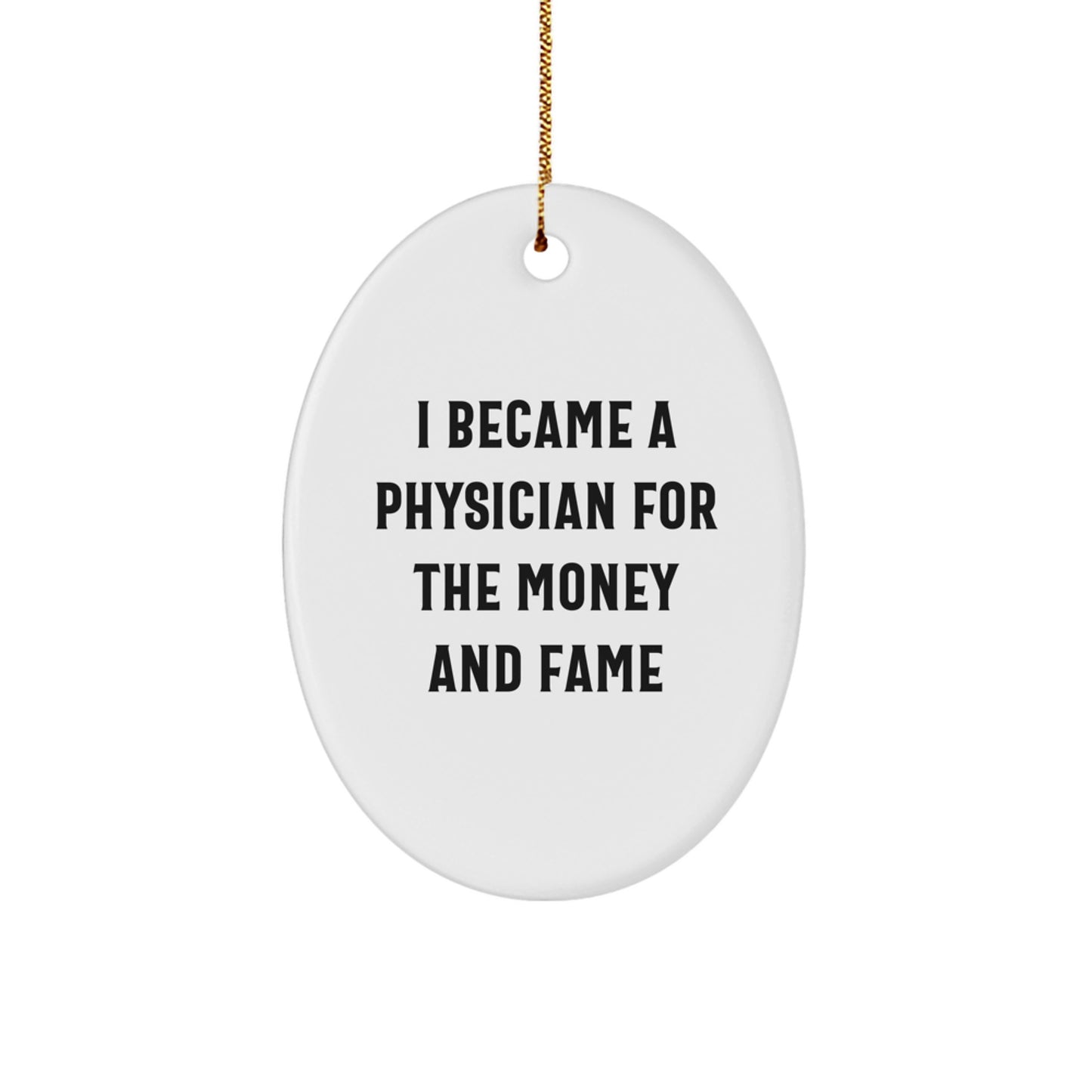 Funny Physician Gifts - Oval Ornament I Became A Physician For The Money And Fame Christmas Memorable Present from Family to Physician Friends