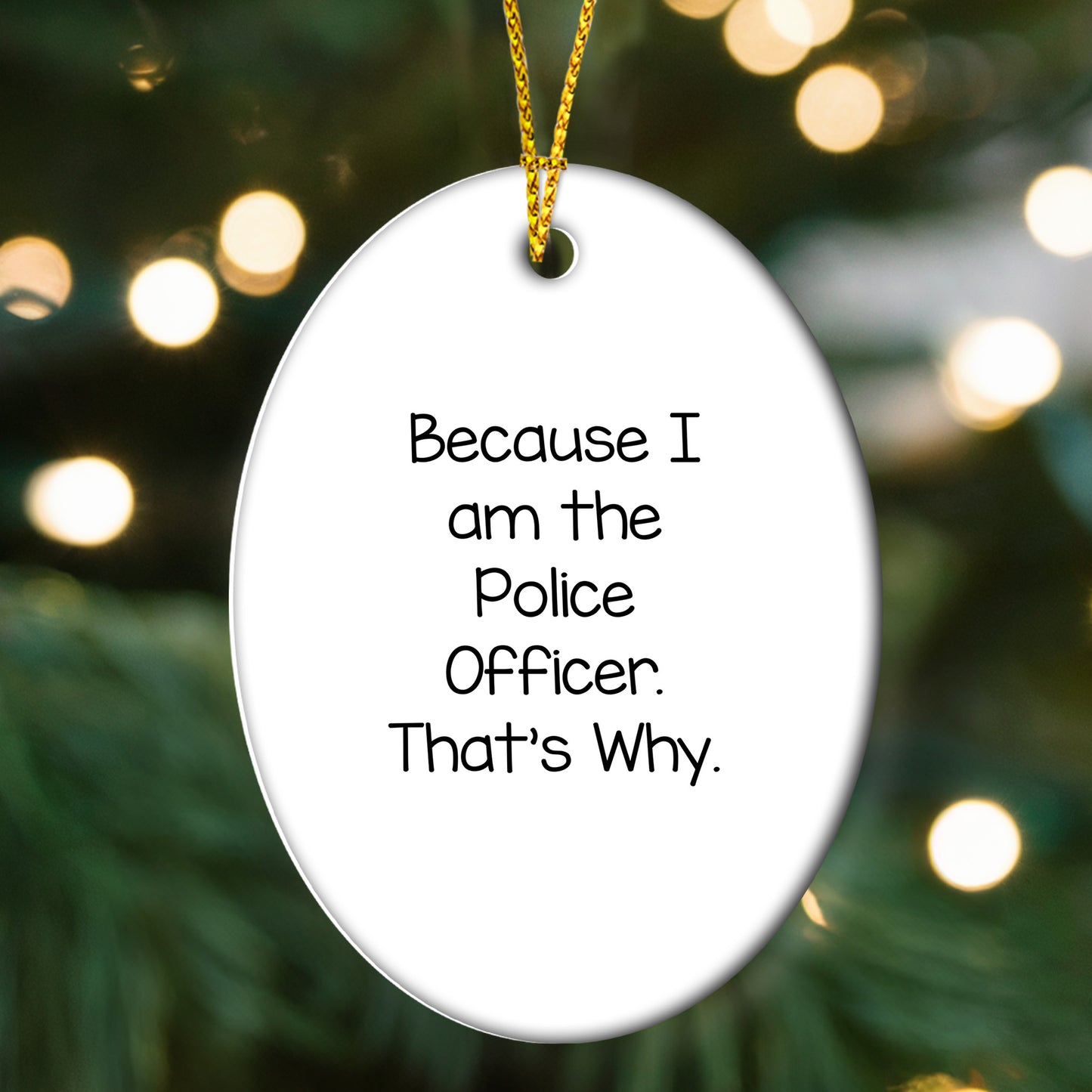 Funny Police Officer Gifts from Men for Christmas Unique Oval Ornament Because I Am The Police Officer. That's Why.
