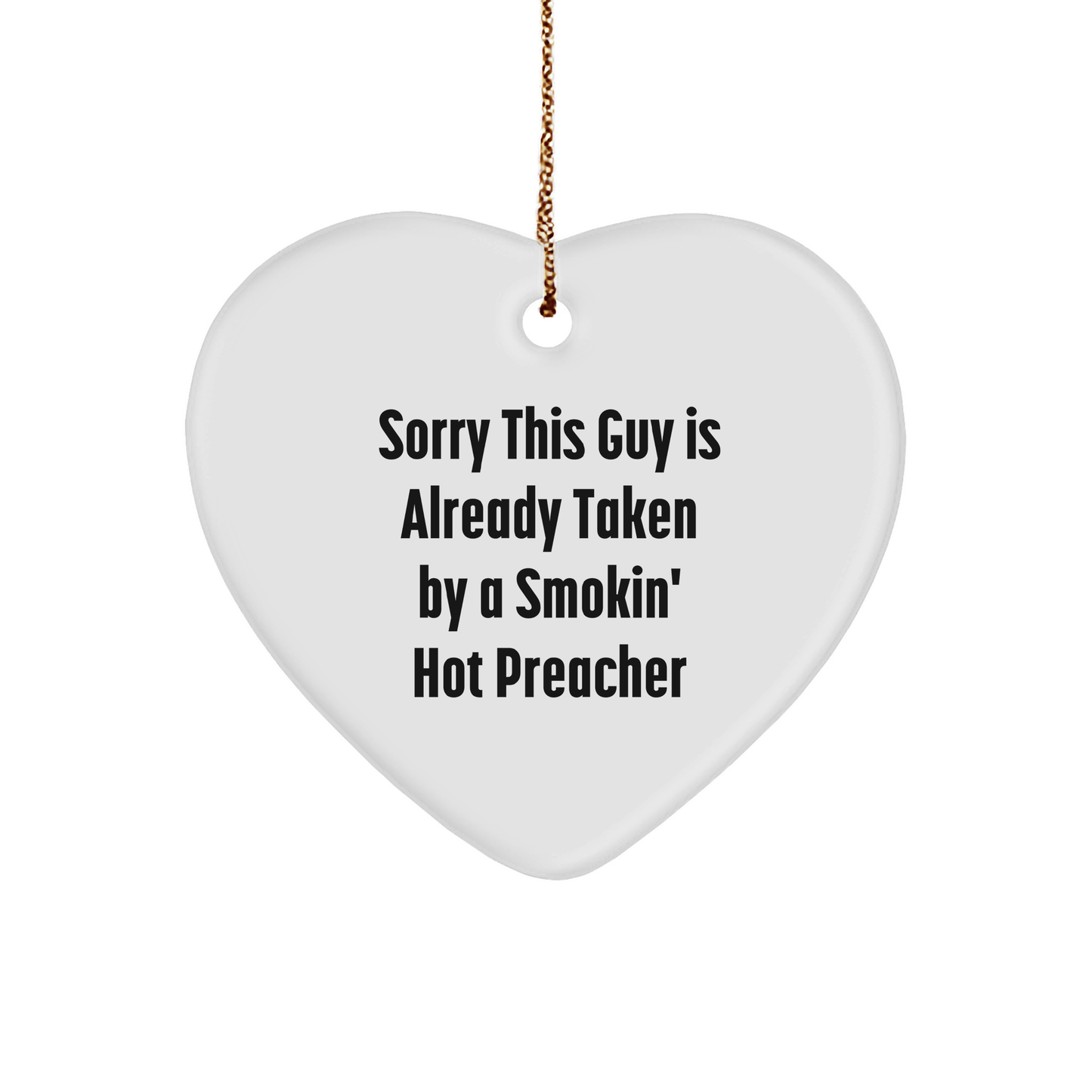 Funny Preacher Gifts from Friends for Christmas - Heart Ornament with 'Sorry This Guy Is Already Taken By A Smokin' Hot Preacher' Quote